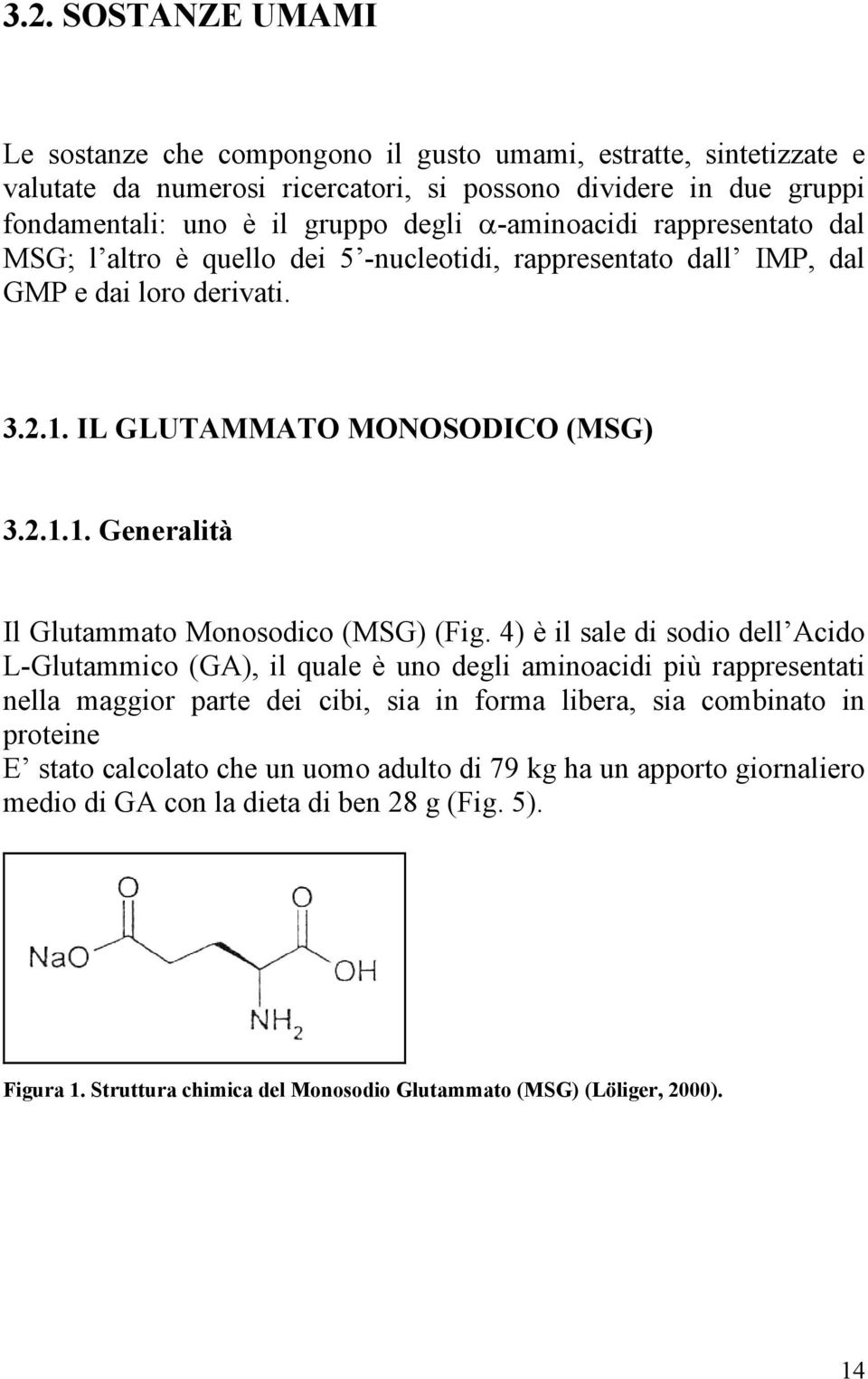4) è il sale di sodio dell Acido L-Glutammico (GA), il quale è uno degli aminoacidi più rappresentati nella maggior parte dei cibi, sia in forma libera, sia combinato in proteine E stato calcolato
