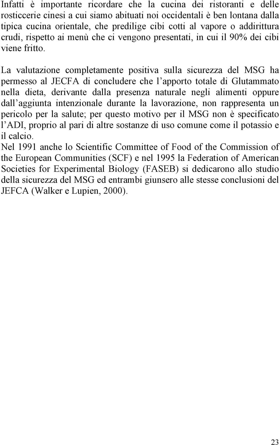 La valutazione completamente positiva sulla sicurezza del MSG ha permesso al JECFA di concludere che l apporto totale di Glutammato nella dieta, derivante dalla presenza naturale negli alimenti