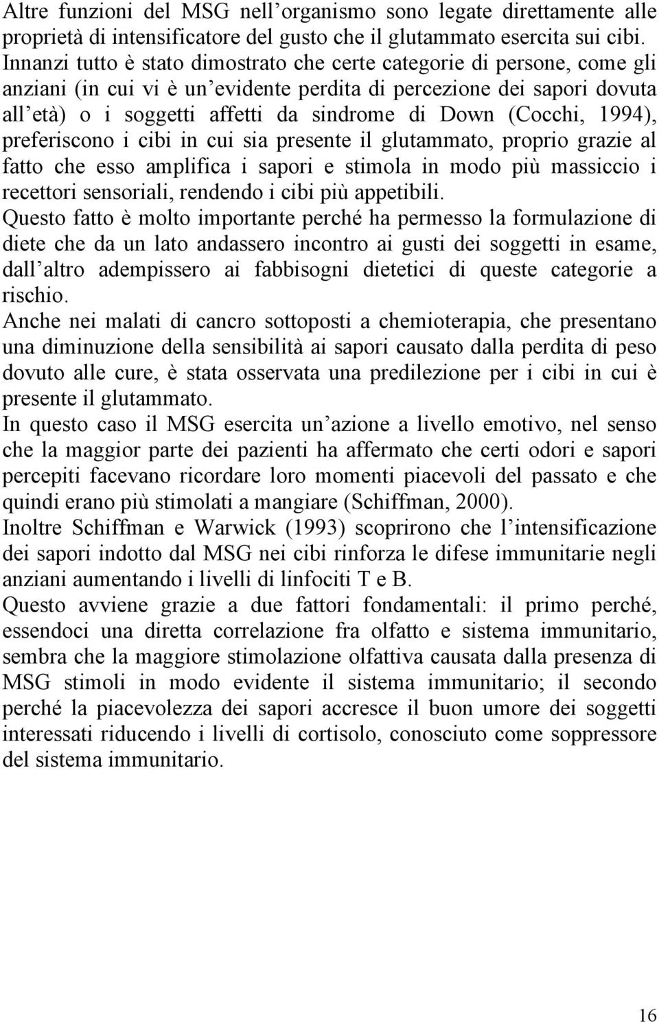 (Cocchi, 1994), preferiscono i cibi in cui sia presente il glutammato, proprio grazie al fatto che esso amplifica i sapori e stimola in modo più massiccio i recettori sensoriali, rendendo i cibi più