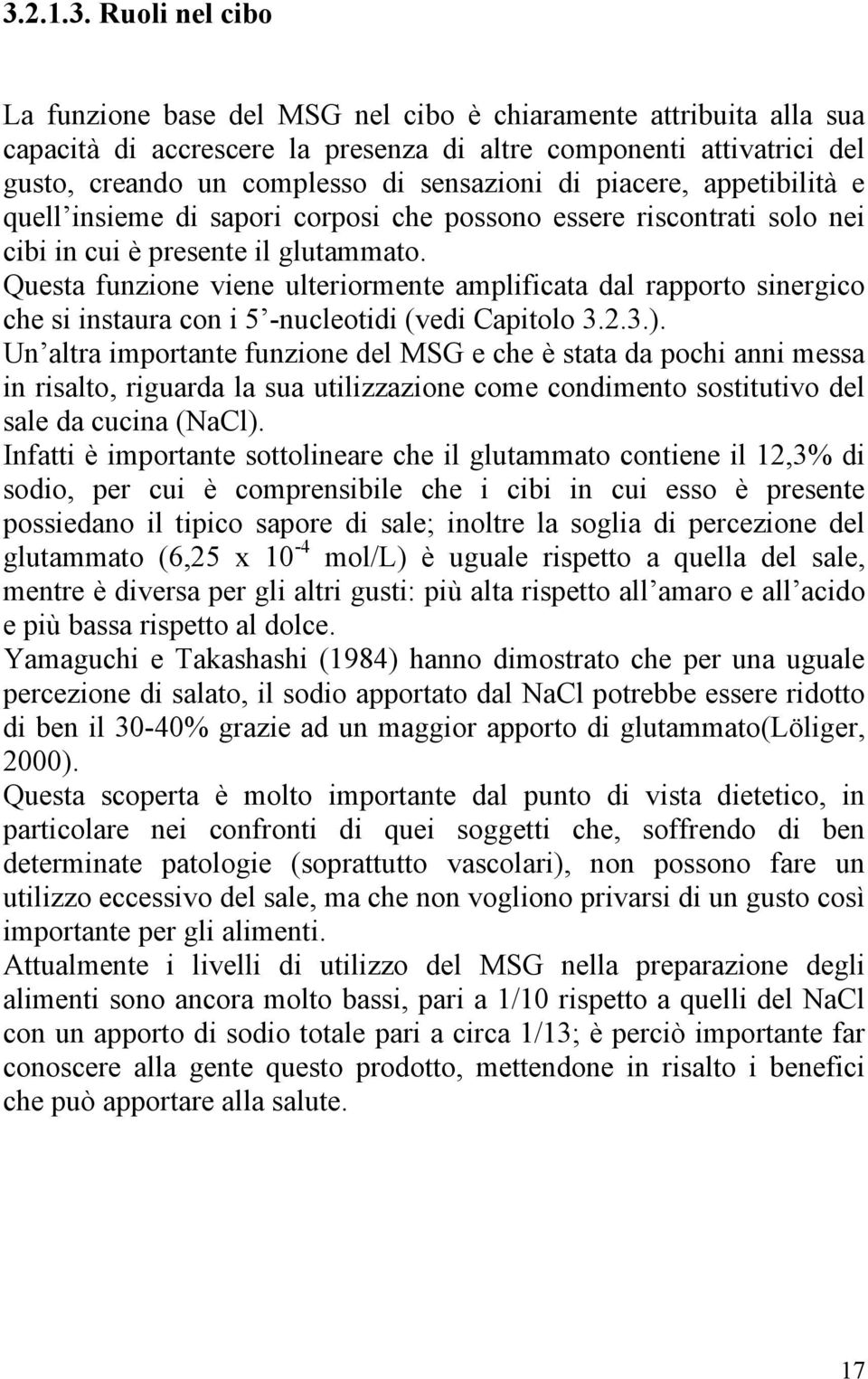 Questa funzione viene ulteriormente amplificata dal rapporto sinergico che si instaura con i 5 -nucleotidi (vedi Capitolo 3.2.3.).