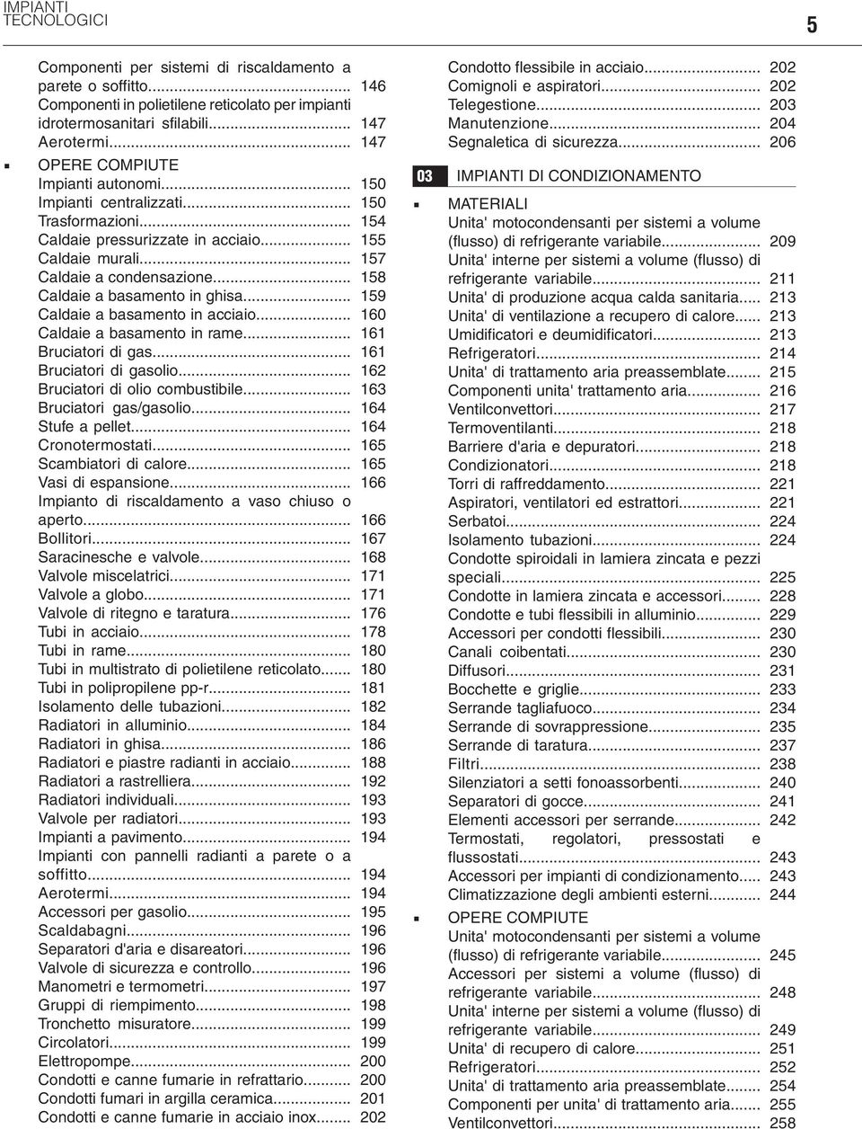 .. 159 Caldaie a basamento in acciaio... 160 Caldaie a basamento in rame... 161 Bruciatori di gas... 161 Bruciatori di gasolio... 162 Bruciatori di olio combustibile... 163 Bruciatori gas/gasolio.