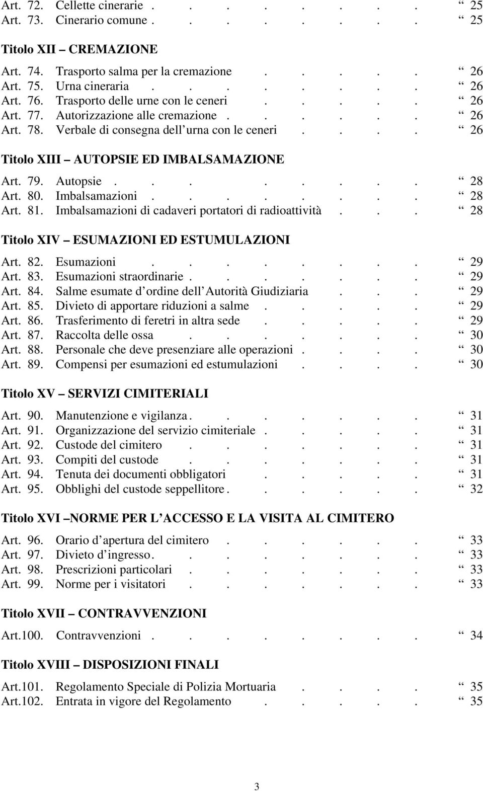 Autopsie........ 28 Art. 80. Imbalsamazioni........ 28 Art. 81. Imbalsamazioni di cadaveri portatori di radioattività... 28 Titolo XIV ESUMAZIONI ED ESTUMULAZIONI Art. 82. Esumazioni........ 29 Art.