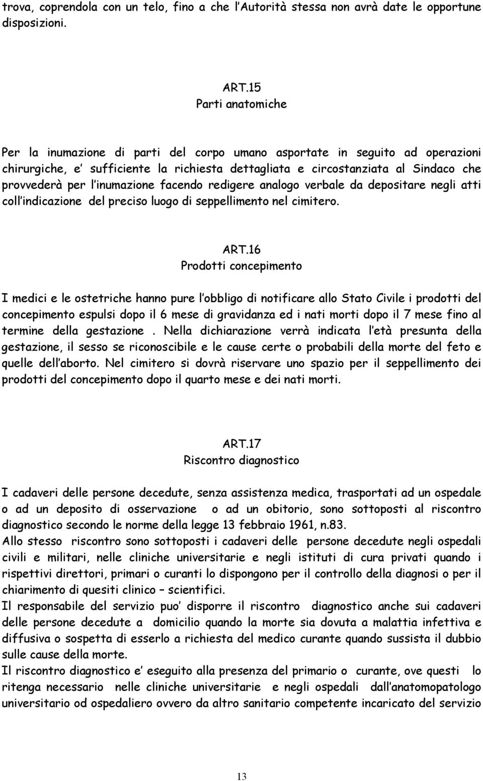 inumazione facendo redigere analogo verbale da depositare negli atti coll indicazione del preciso luogo di seppellimento nel cimitero. ART.