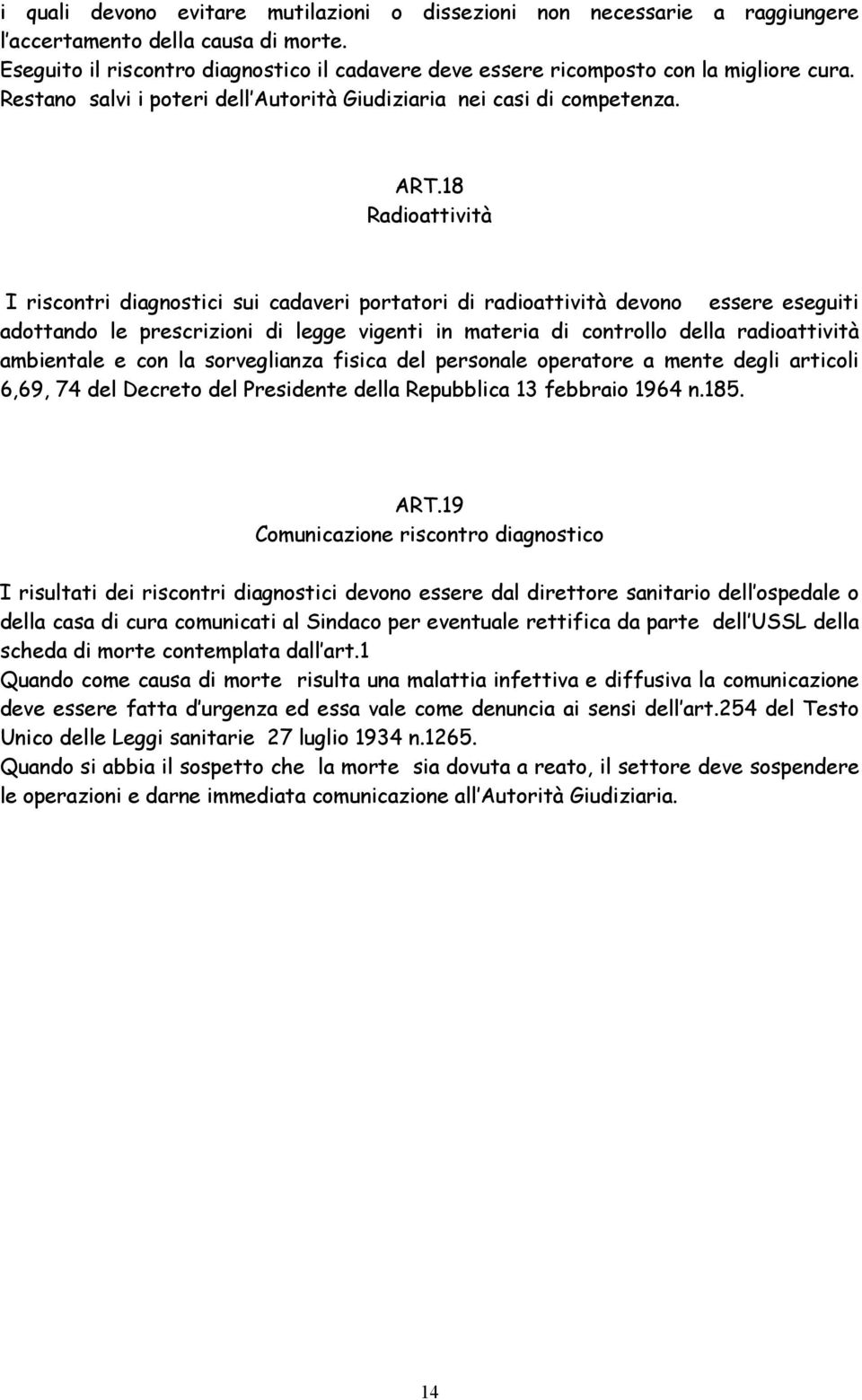 18 Radioattività I riscontri diagnostici sui cadaveri portatori di radioattività devono essere eseguiti adottando le prescrizioni di legge vigenti in materia di controllo della radioattività