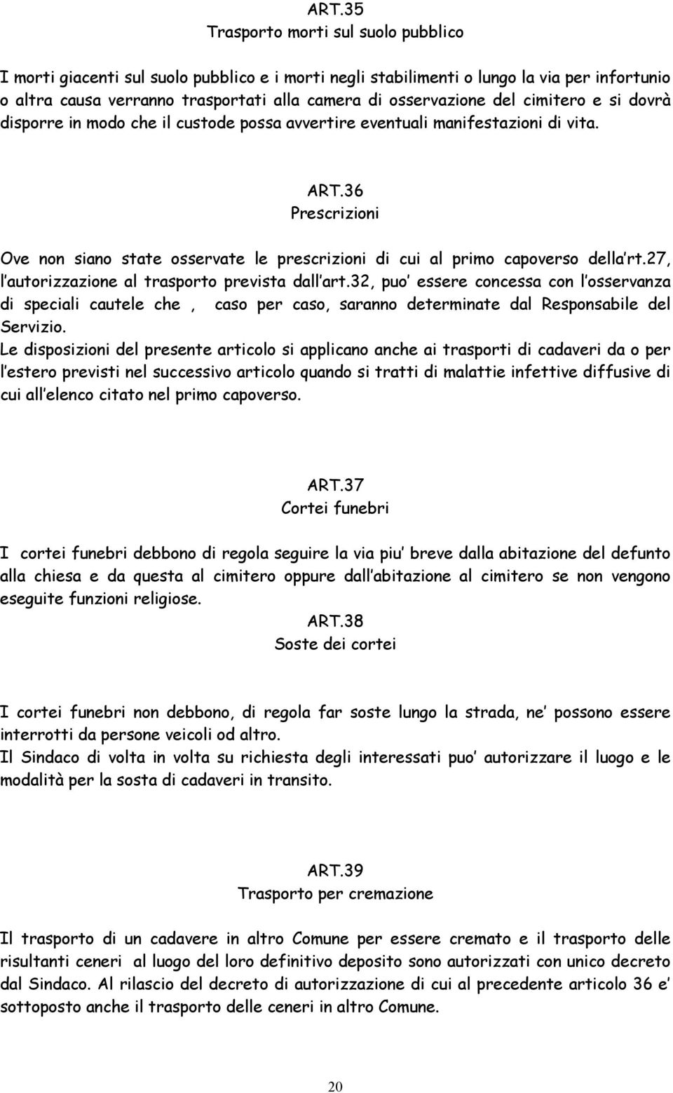 36 Prescrizioni Ove non siano state osservate le prescrizioni di cui al primo capoverso della rt.27, l autorizzazione al trasporto prevista dall art.