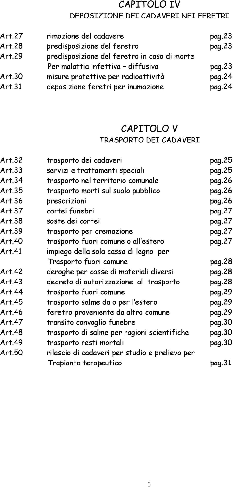 33 servizi e trattamenti speciali pag.25 Art.34 trasporto nel territorio comunale pag.26 Art.35 trasporto morti sul suolo pubblico pag.26 Art.36 prescrizioni pag.26 Art.37 cortei funebri pag.27 Art.