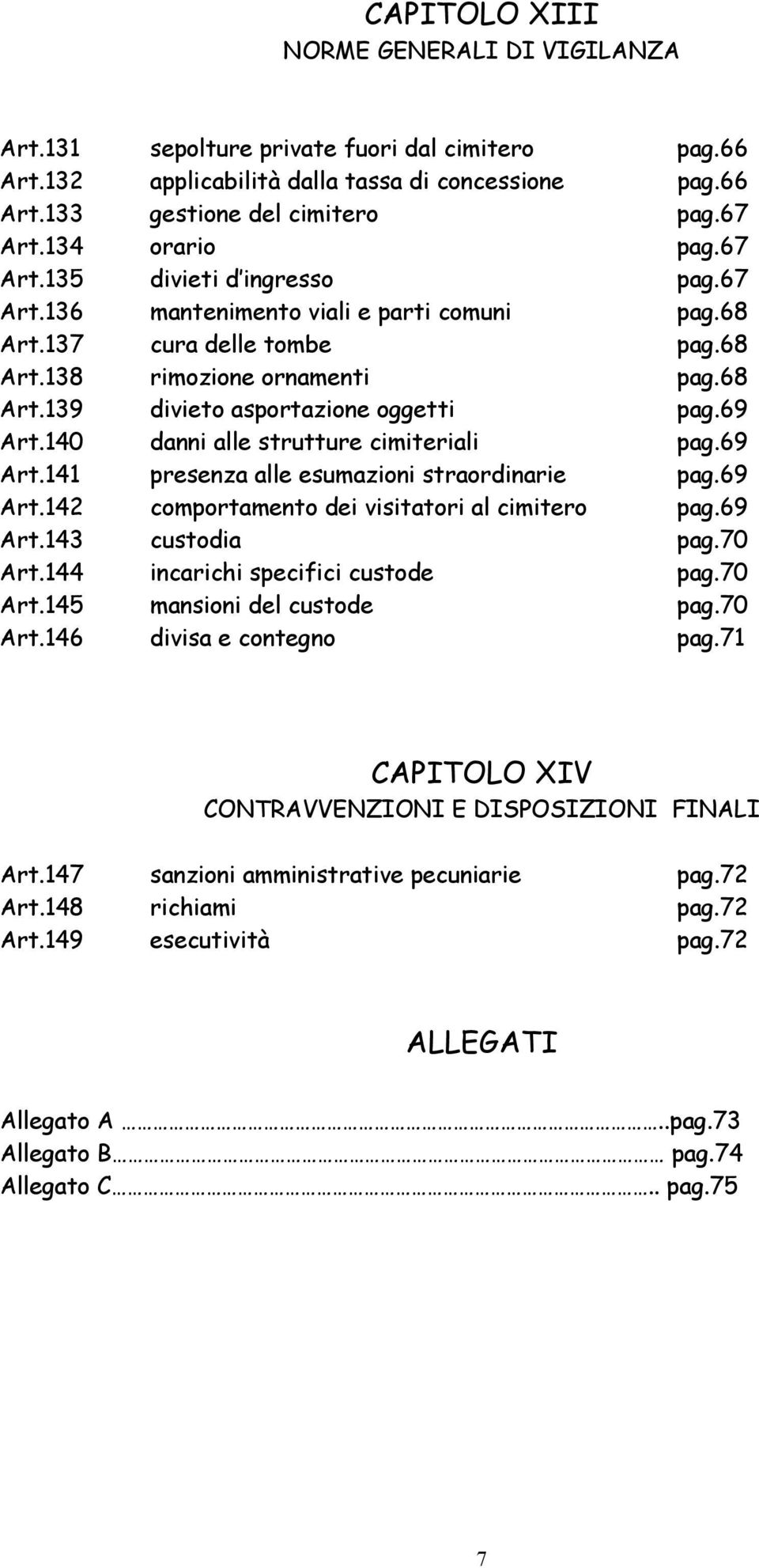 69 Art.140 danni alle strutture cimiteriali pag.69 Art.141 presenza alle esumazioni straordinarie pag.69 Art.142 comportamento dei visitatori al cimitero pag.69 Art.143 custodia pag.70 Art.