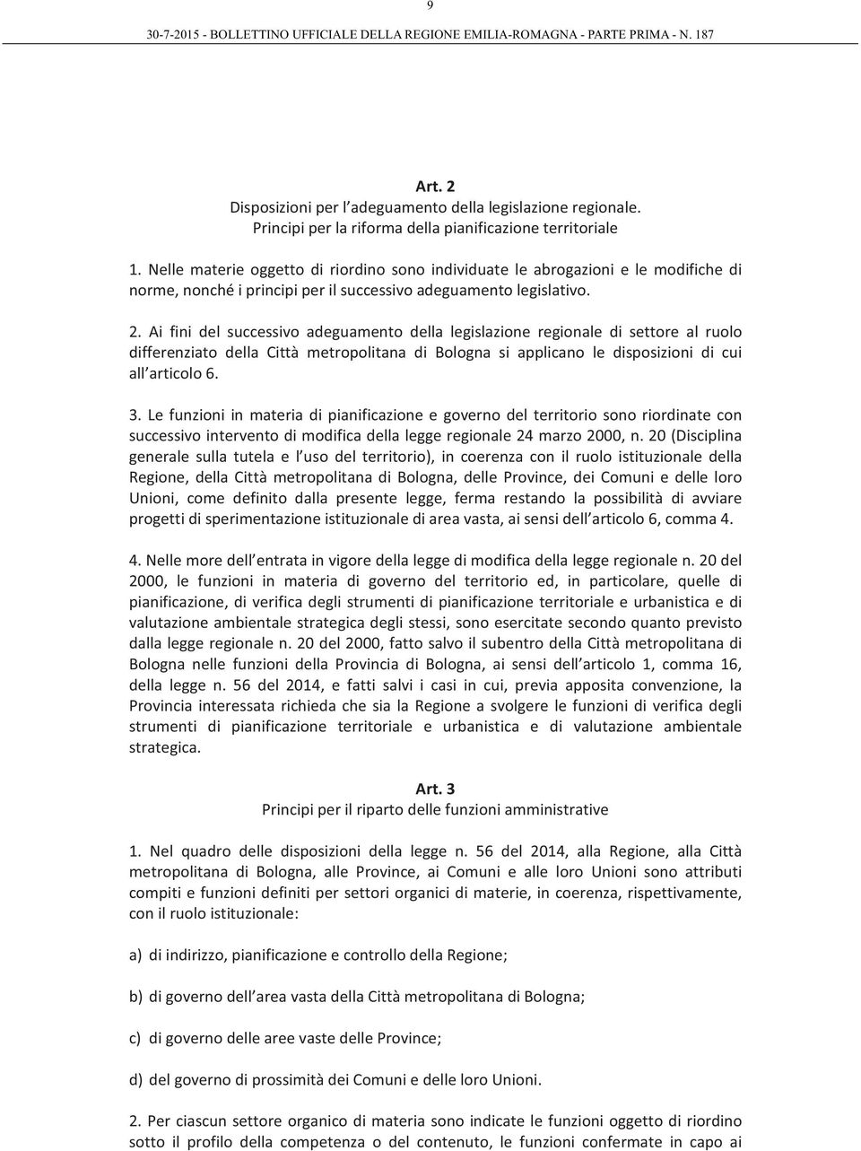 Ai fini del successivo adeguamento della legislazione regionale di settore al ruolo differenziato della Città metropolitana di Bologna si applicano le disposizioni di cui all articolo 6. 3.