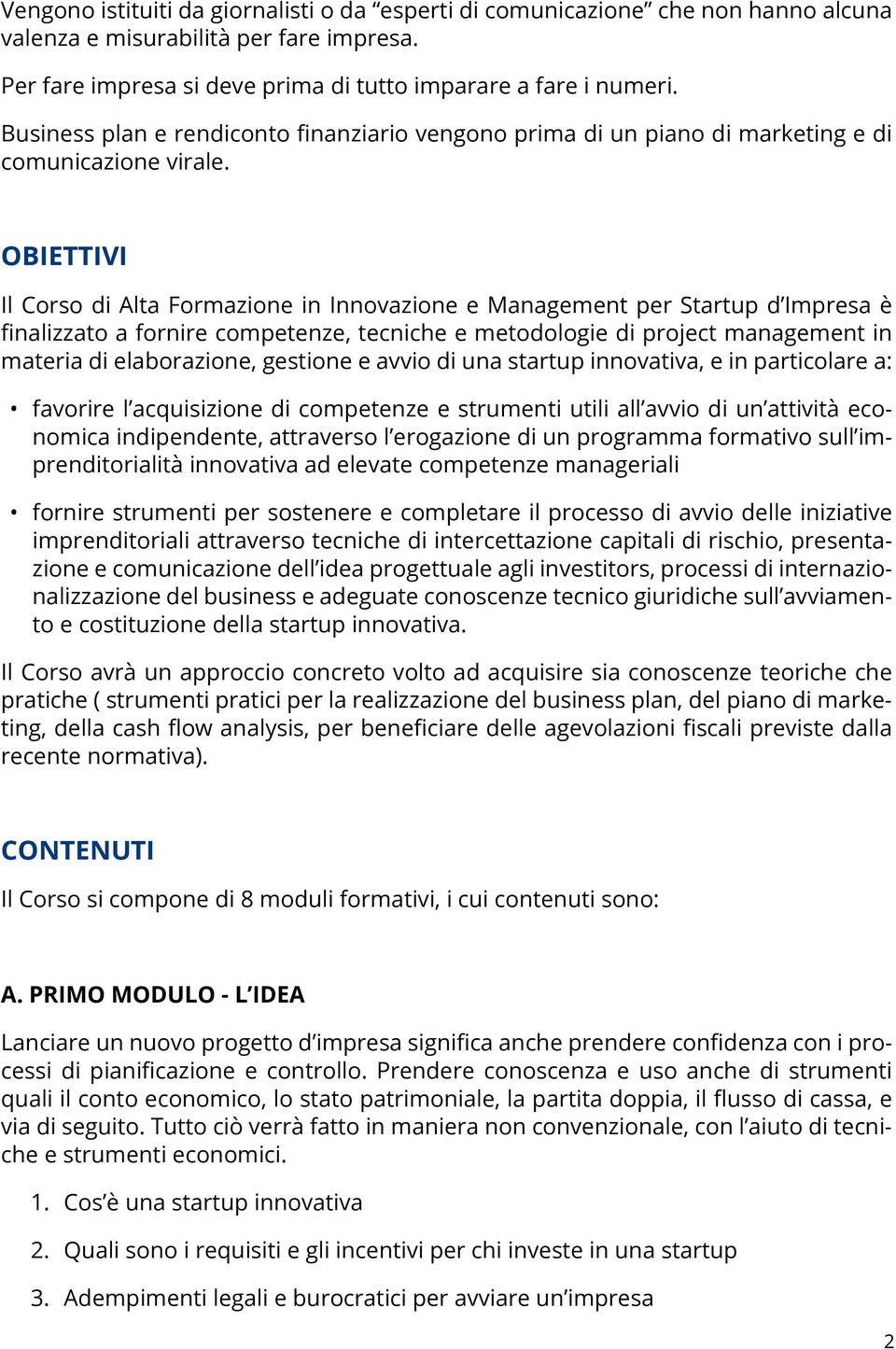 obiettivi Il Corso di Alta Formazione in Innovazione e Management per Startup d Impresa è finalizzato a fornire competenze, tecniche e metodologie di project management in materia di elaborazione,