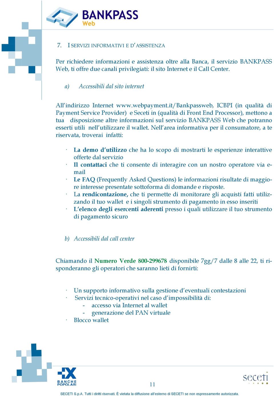 it/bankpassweb, ICBPI (in qualità di Payment Service Provider) e Seceti in (qualità di Front End Processor), mettono a tua disposizione altre informazioni sul servizio BANKPASS Web che potranno