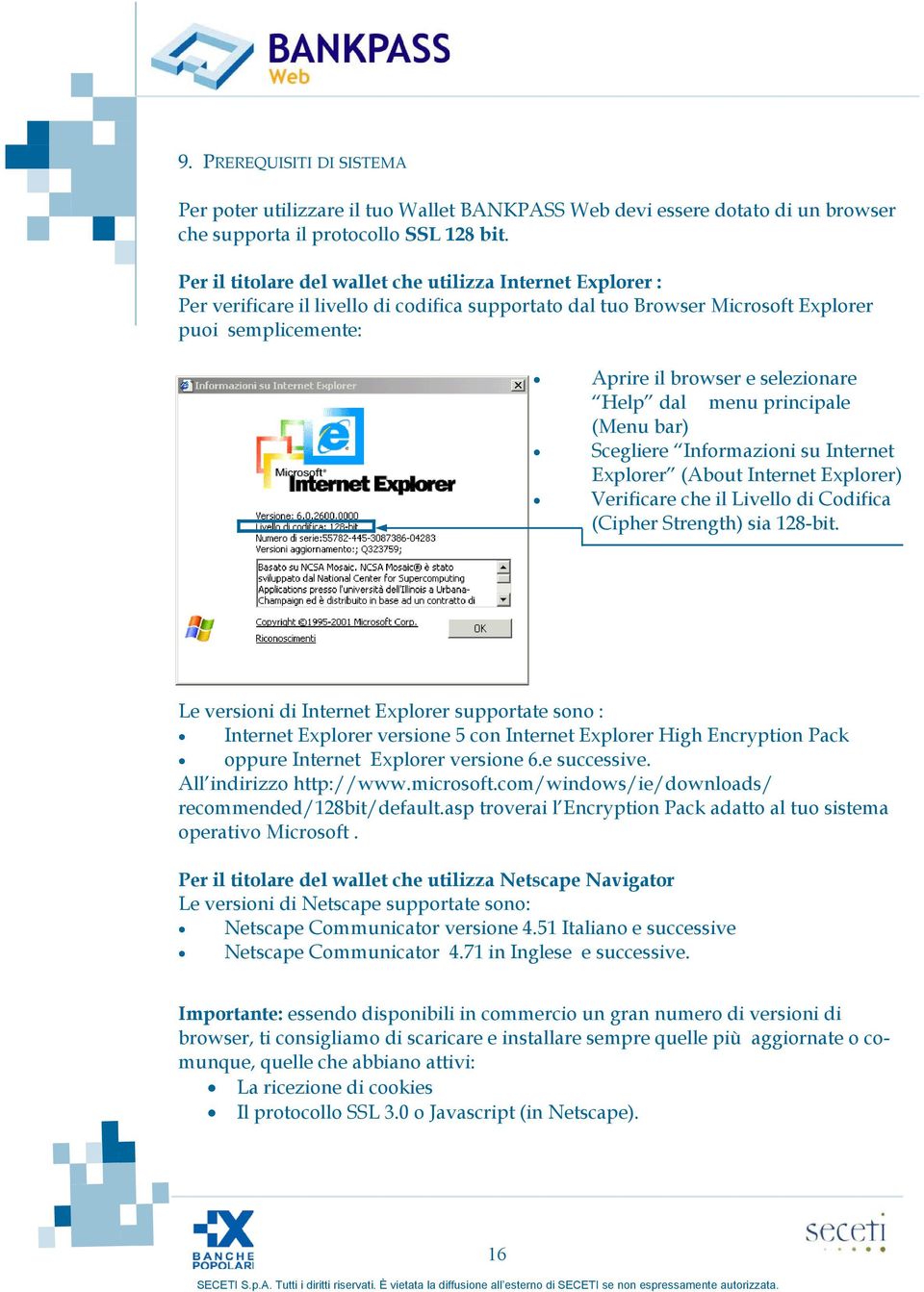 Help dal menu principale (Menu bar) Scegliere Informazioni su Internet Explorer (About Internet Explorer) Verificare che il Livello di Codifica (Cipher Strength) sia 128-bit.