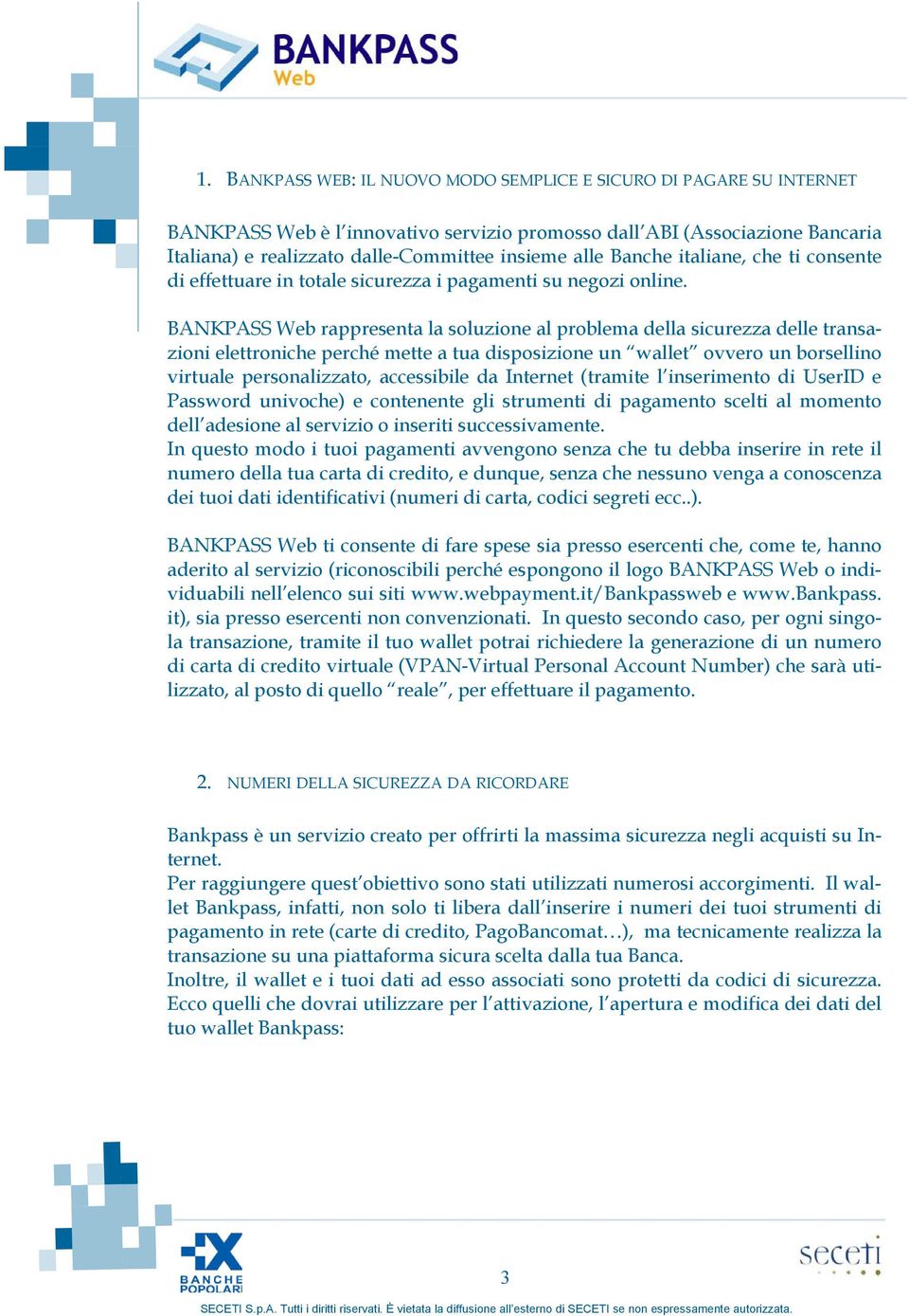 BANKPASS Web rappresenta la soluzione al problema della sicurezza delle transazioni elettroniche perché mette a tua disposizione un wallet ovvero un borsellino virtuale personalizzato, accessibile da