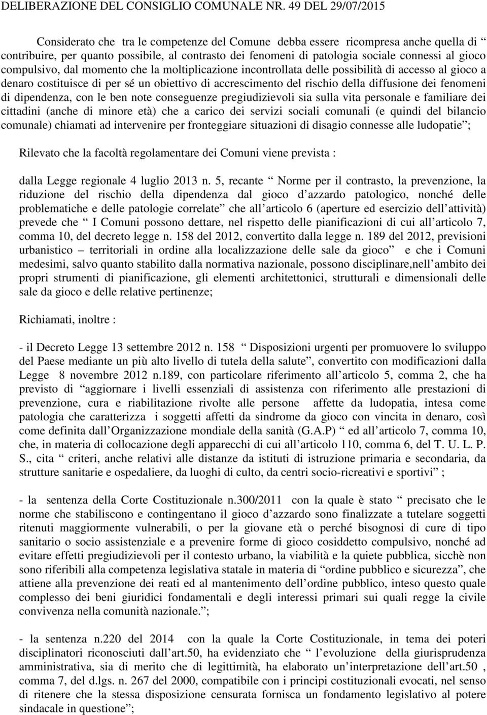 dipendenza, con le ben note conseguenze pregiudizievoli sia sulla vita personale e familiare dei cittadini (anche di minore età) che a carico dei servizi sociali comunali (e quindi del bilancio