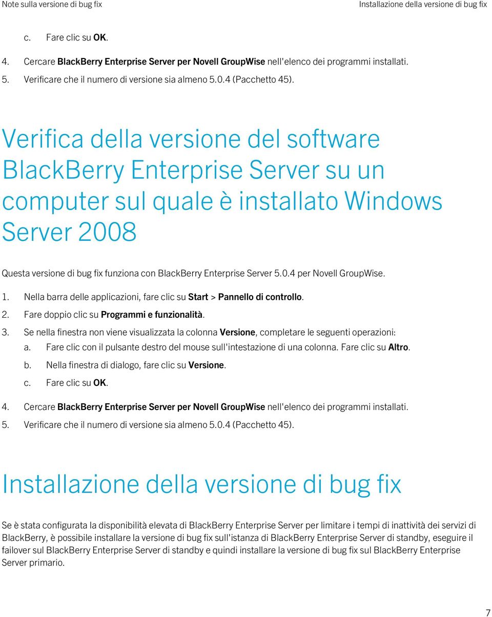 Verifica della versione del software BlackBerry Enterprise Server su un computer sul quale è installato Windows Server 2008 Questa versione di bug fix funziona con BlackBerry Enterprise Server 5.0.4 per Novell GroupWise.