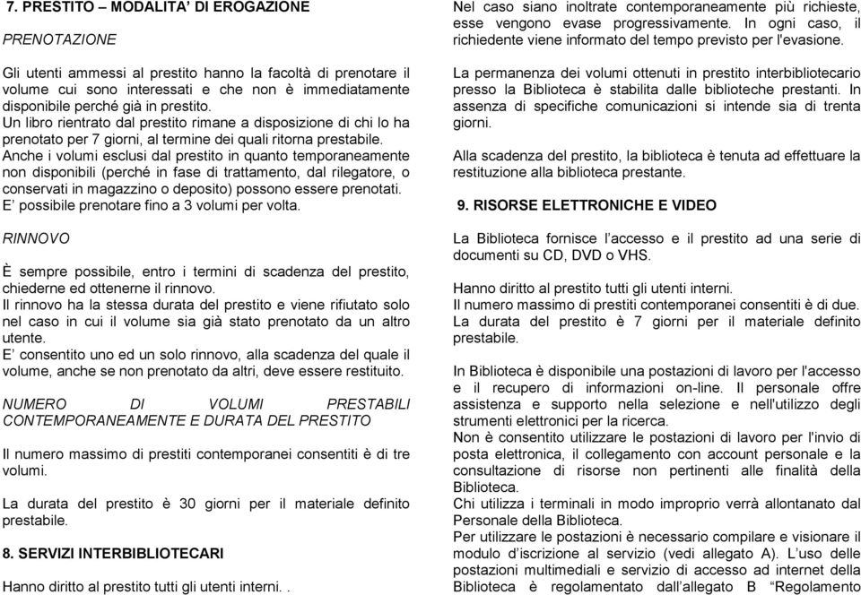 Anche i volumi esclusi dal prestito in quanto temporaneamente non disponibili (perché in fase di trattamento, dal rilegatore, o conservati in magazzino o deposito) possono essere prenotati.