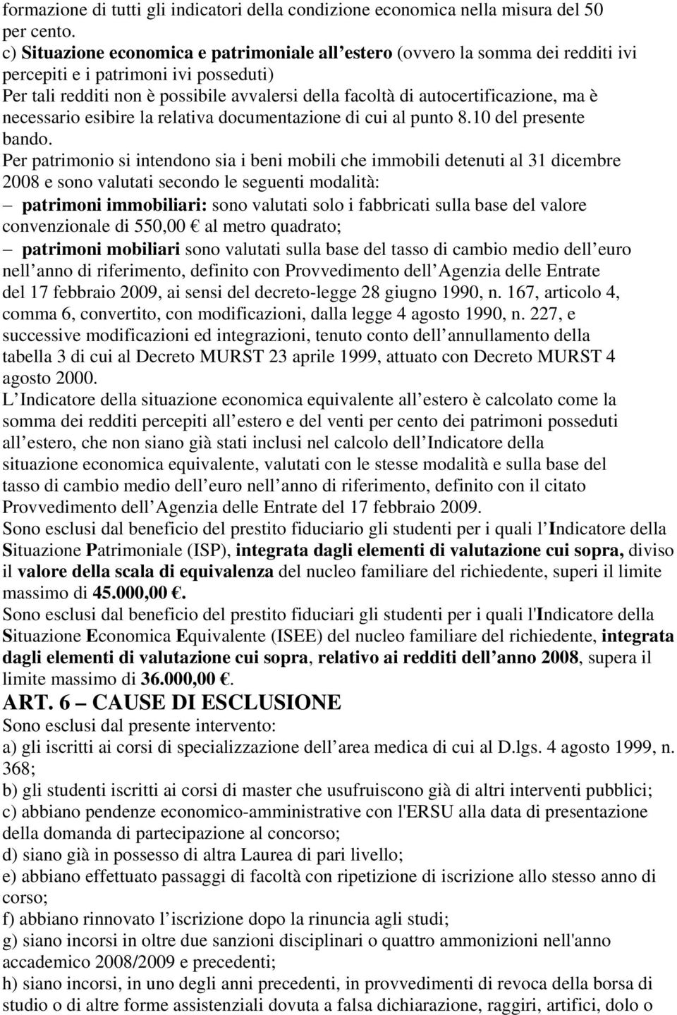 autocertificazione, ma è necessario esibire la relativa documentazione di cui al punto 8.10 del presente bando.