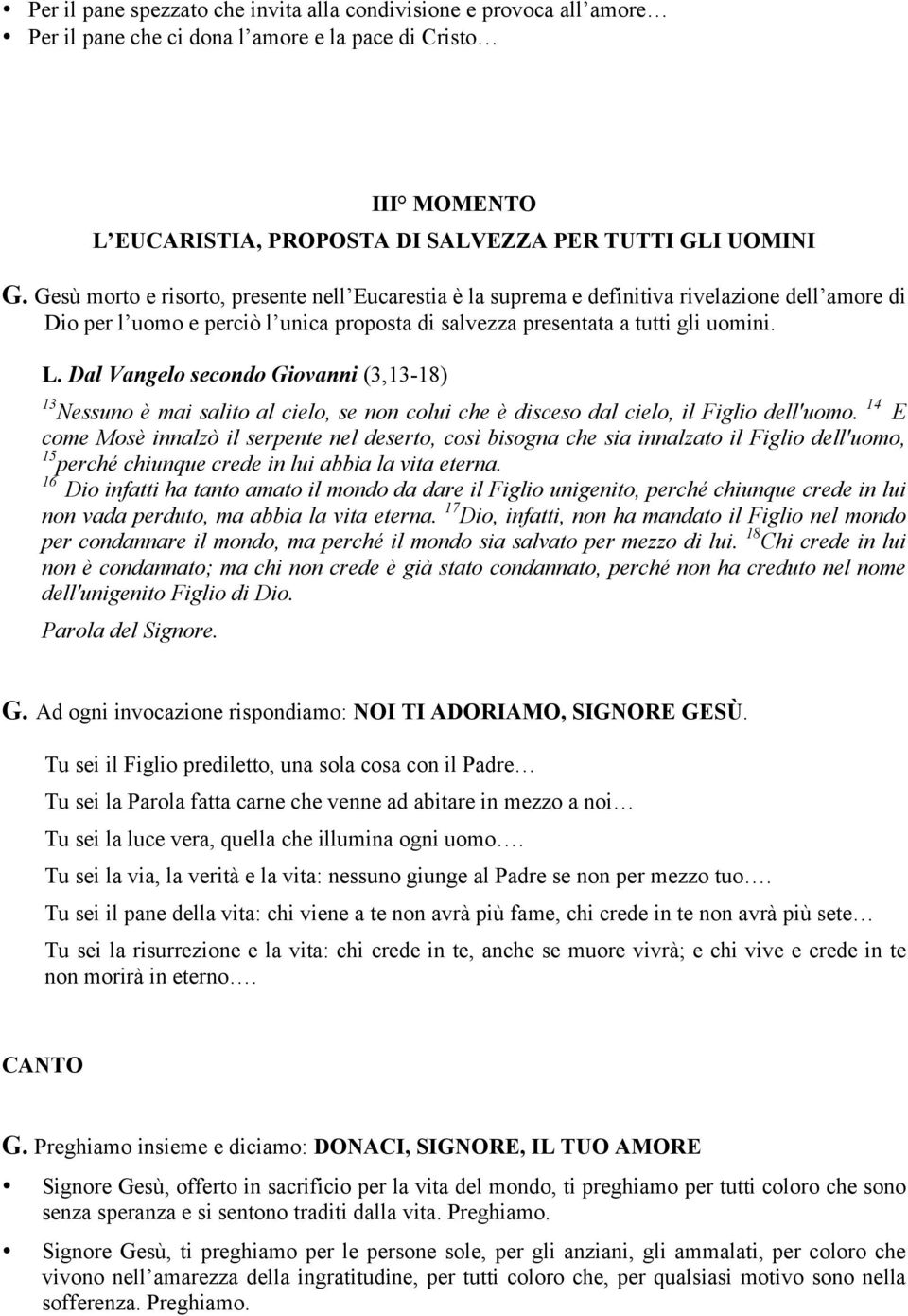 Dal Vangelo secondo Giovanni (3,13-18) 13 Nessuno è mai salito al cielo, se non colui che è disceso dal cielo, il Figlio dell'uomo.