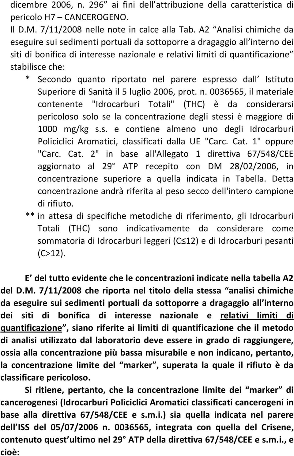 quanto riportato nel parere espresso dall Istituto Superiore di Sanità il 5 luglio 2006, prot. n. 0036565, il materiale contenente "Idrocarburi Totali" (THC) è da considerarsi pericoloso solo se la concentrazione degli stessi è maggiore di 1000 s.