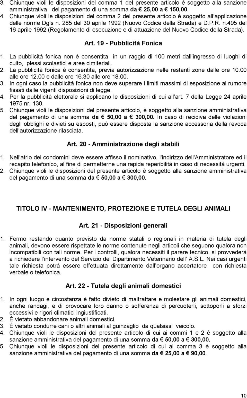 Art. 19 - Pubblicità Fonica 1. La pubblicità fonica non è consentita in un raggio di 100 metri dall ingresso di luoghi di culto, plessi scolastici e aree cimiteriali. 2.