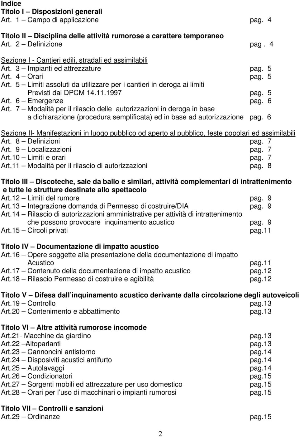 11.1997 pag. 5 Art. 6 Emergenze pag. 6 Art. 7 Modalità per il rilascio delle autorizzazioni in deroga in base a dichiarazione (procedura semplificata) ed in base ad autorizzazione pag.