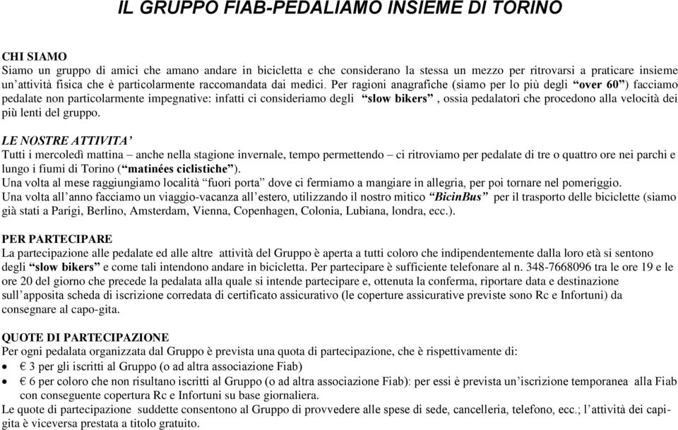 Per ragioni anagrafiche (siamo per lo più degli over 60 ) facciamo pedalate non particolarmente impegnative: infatti ci consideriamo degli slow bikers, ossia pedalatori che procedono alla velocità