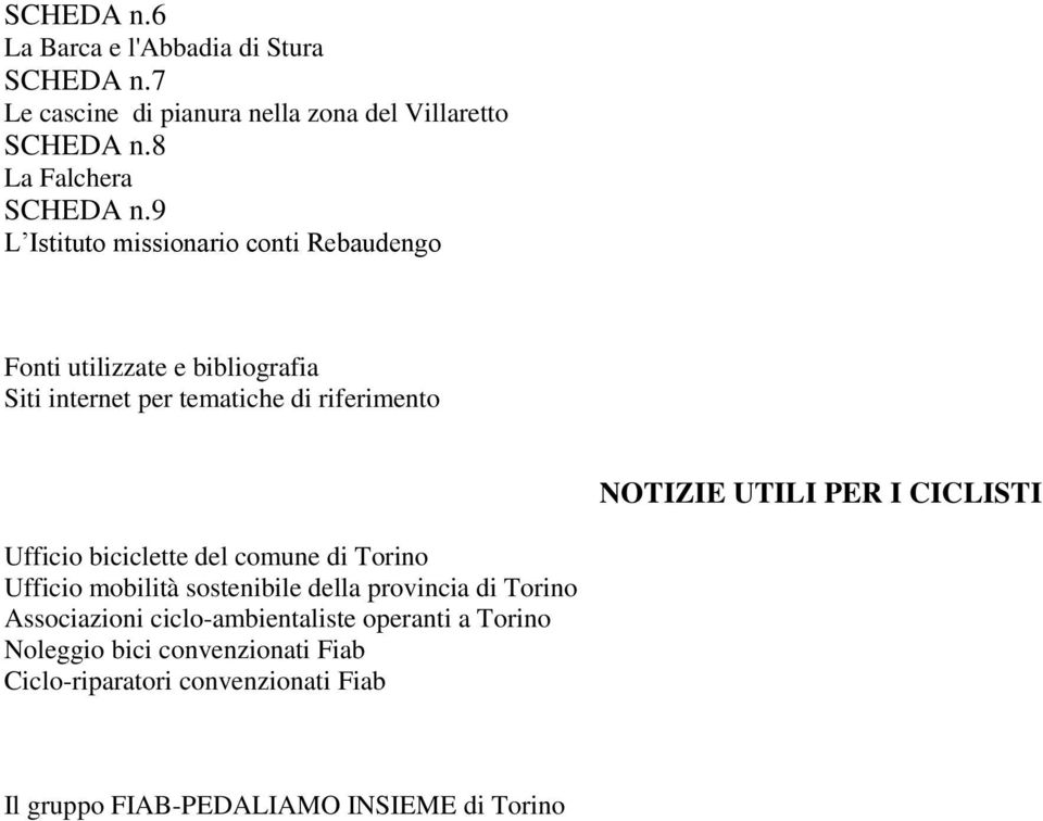 PER I CICLISTI Ufficio biciclette del comune di Torino Ufficio mobilità sostenibile della provincia di Torino Associazioni