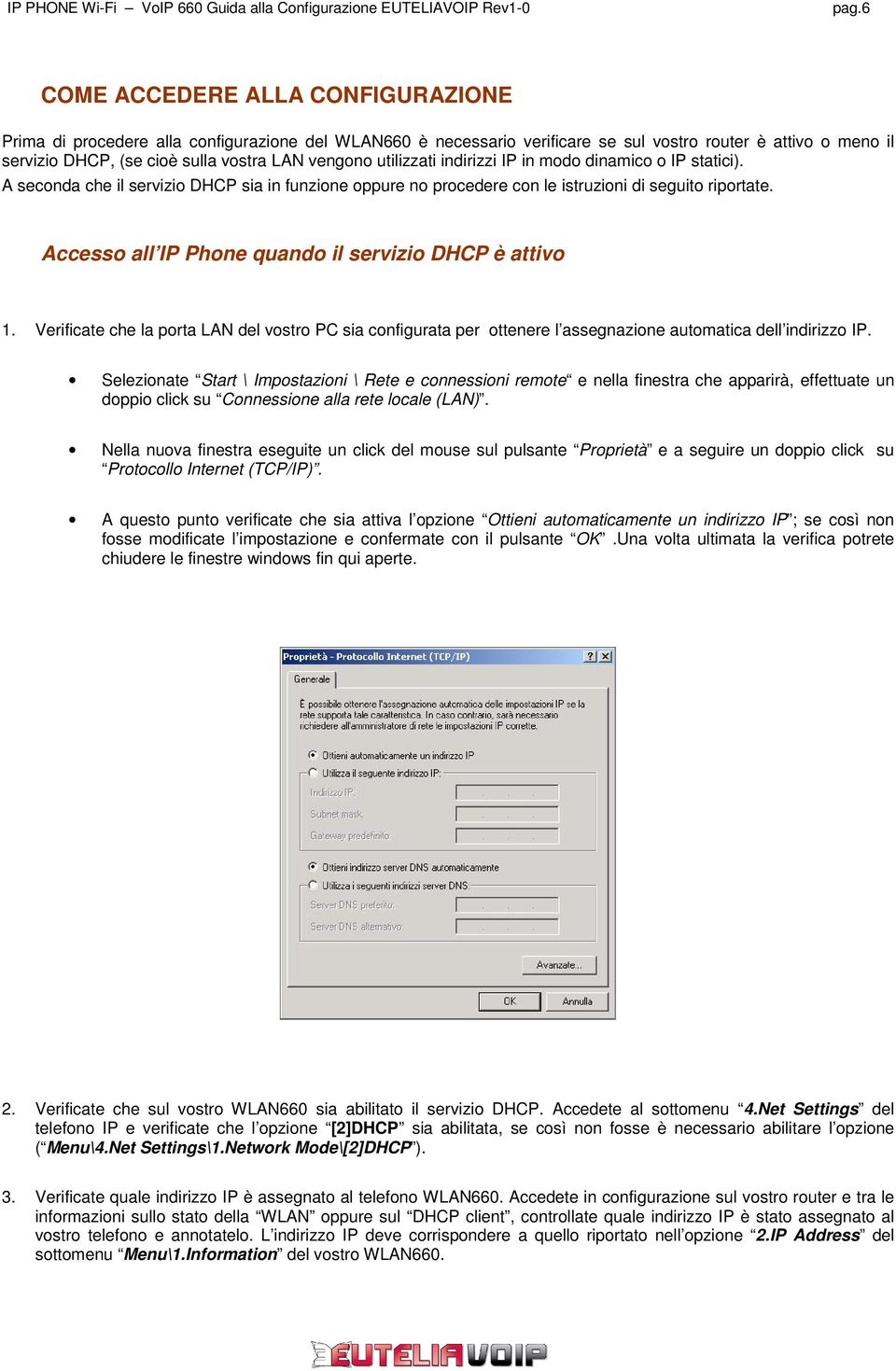 Accesso all IP Phone quando il servizio DHCP è attivo 1. Verificate che la porta LAN del vostro PC sia configurata per ottenere l assegnazione automatica dell indirizzo IP.