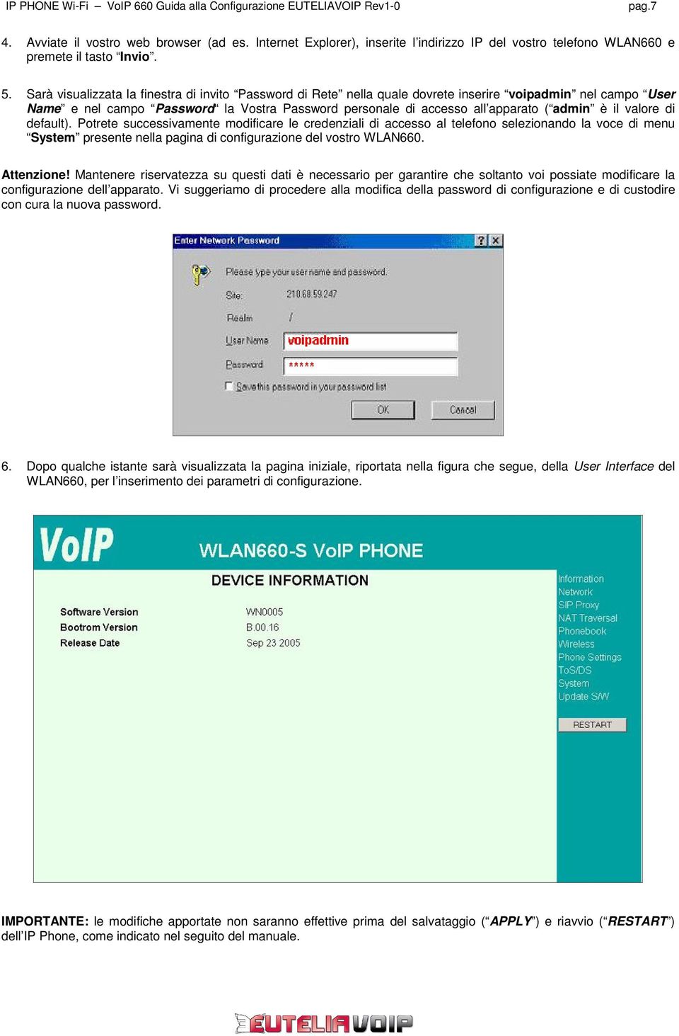 il valore di default). Potrete successivamente modificare le credenziali di accesso al telefono selezionando la voce di menu System presente nella pagina di configurazione del vostro WLAN660.