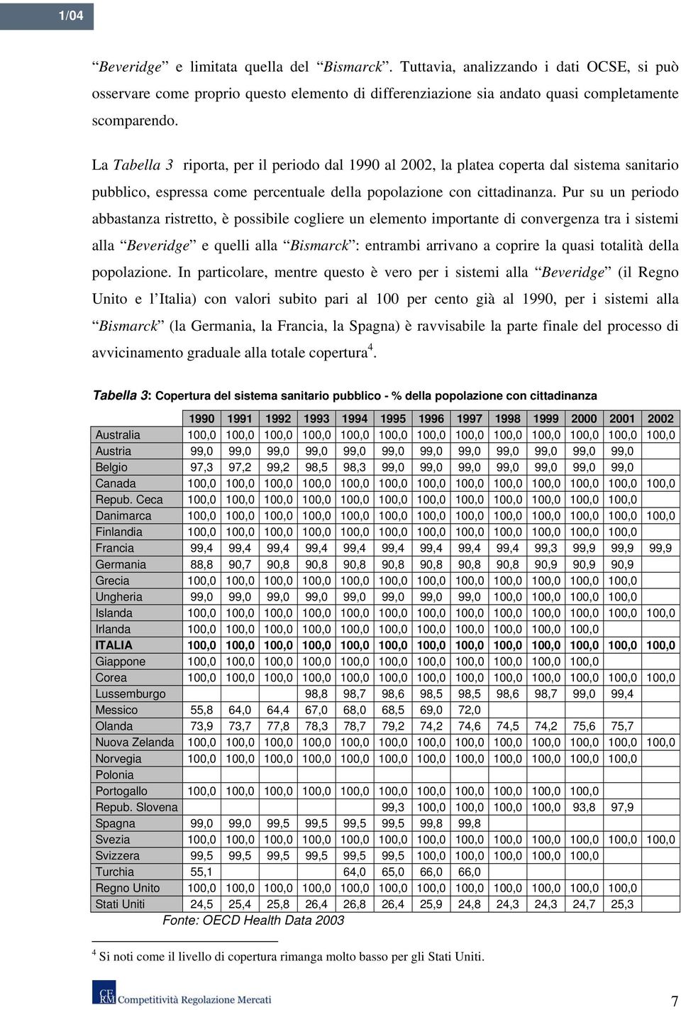 Pur su un periodo abbastanza ristretto, è possibile cogliere un elemento importante di convergenza tra i sistemi alla Beveridge e quelli alla Bismarck : entrambi arrivano a coprire la quasi totalità