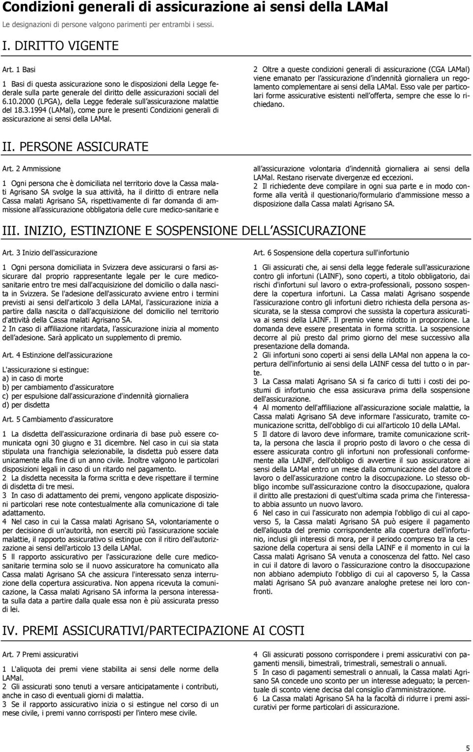 2000 (LPGA), della Legge federale sull assicurazione malattie del 18.3.1994 (LAMal), come pure le presenti Condizioni generali di assicurazione ai sensi della LAMal.