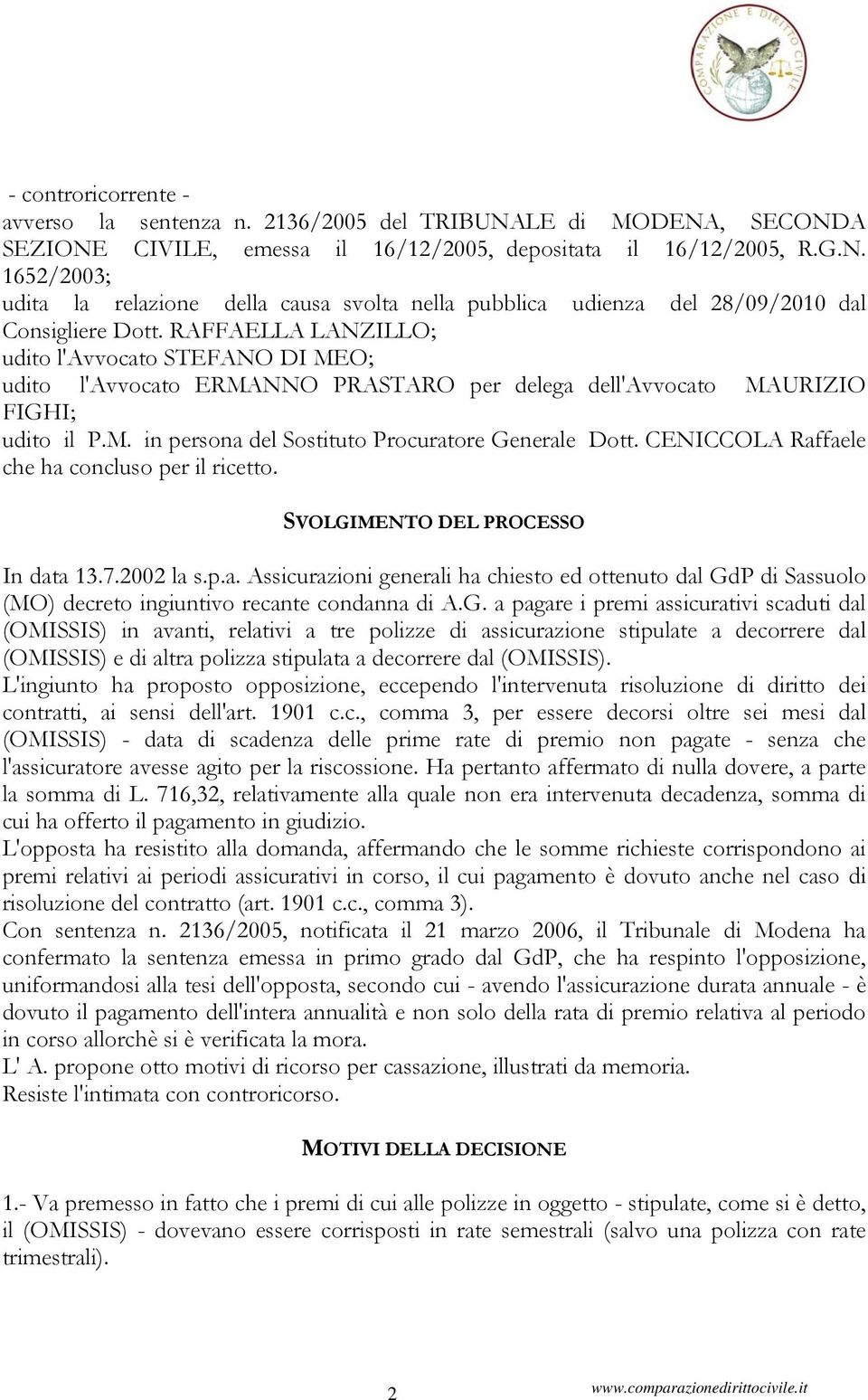 CENICCOLA Raffaele che ha concluso per il ricetto. SVOLGIMENTO DEL PROCESSO In data 13.7.2002 la s.p.a. Assicurazioni generali ha chiesto ed ottenuto dal GdP di Sassuolo (MO) decreto ingiuntivo recante condanna di A.