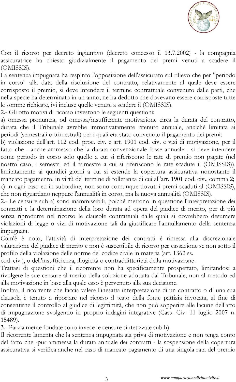 premio, si deve intendere il termine contrattuale convenuto dalle parti, che nella specie ha determinato in un anno; ne ha dedotto che dovevano essere corrisposte tutte le somme richieste, ivi