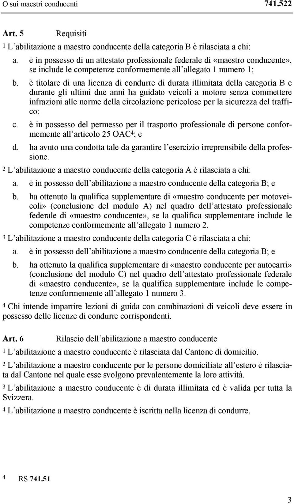 è titolare di una licenza di condurre di durata illimitata della categoria B e durante gli ultimi due anni ha guidato veicoli a motore senza commettere infrazioni alle norme della circolazione