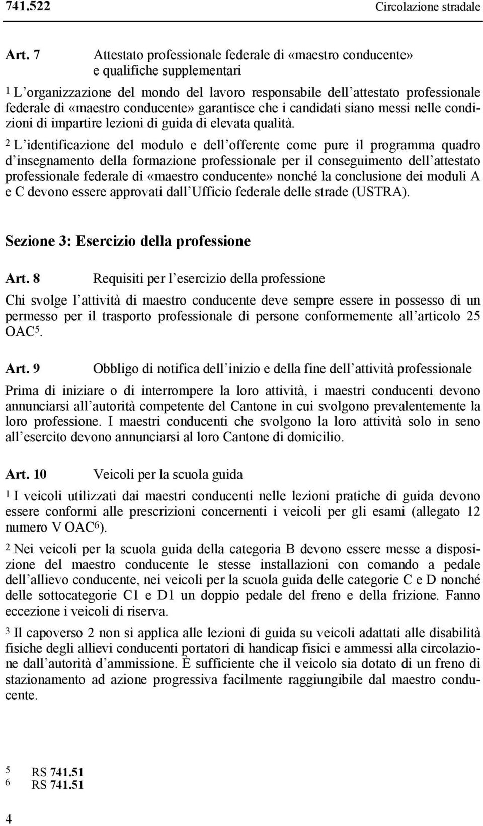 conducente» garantisce che i candidati siano messi nelle condizioni di impartire lezioni di guida di elevata qualità.