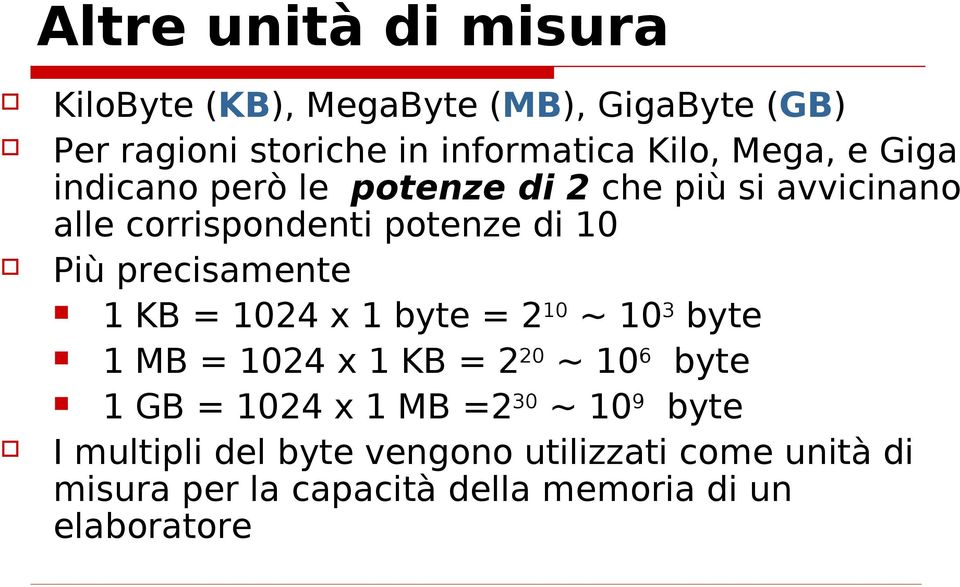 precisamente 1 KB = 1024 x 1 byte = 2 10 ~ 10 3 byte 1 MB = 1024 x 1 KB = 2 20 ~ 10 6 byte 1 GB = 1024 x 1 MB