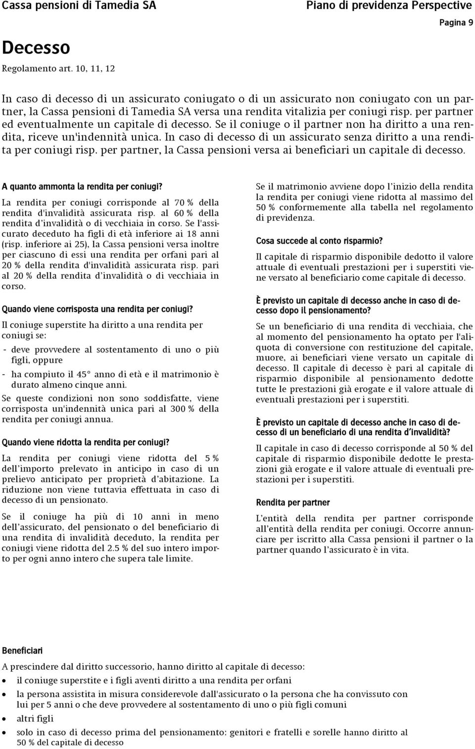 per partner ed eventualmente un capitale di decesso. Se il coniuge o il partner non ha diritto a una rendita, riceve un'indennità unica.