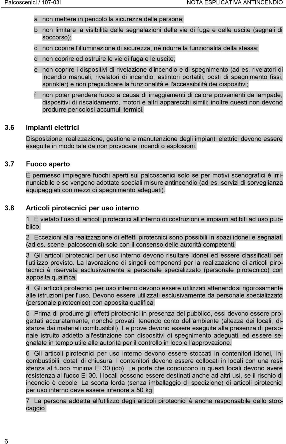 es. rivelatori di incendio manuali, rivelatori di incendio, estintori portatili, posti di spegnimento fissi, sprinkler) e non pregiudicare la funzionalità e l'accessibilità dei dispositivi; f non