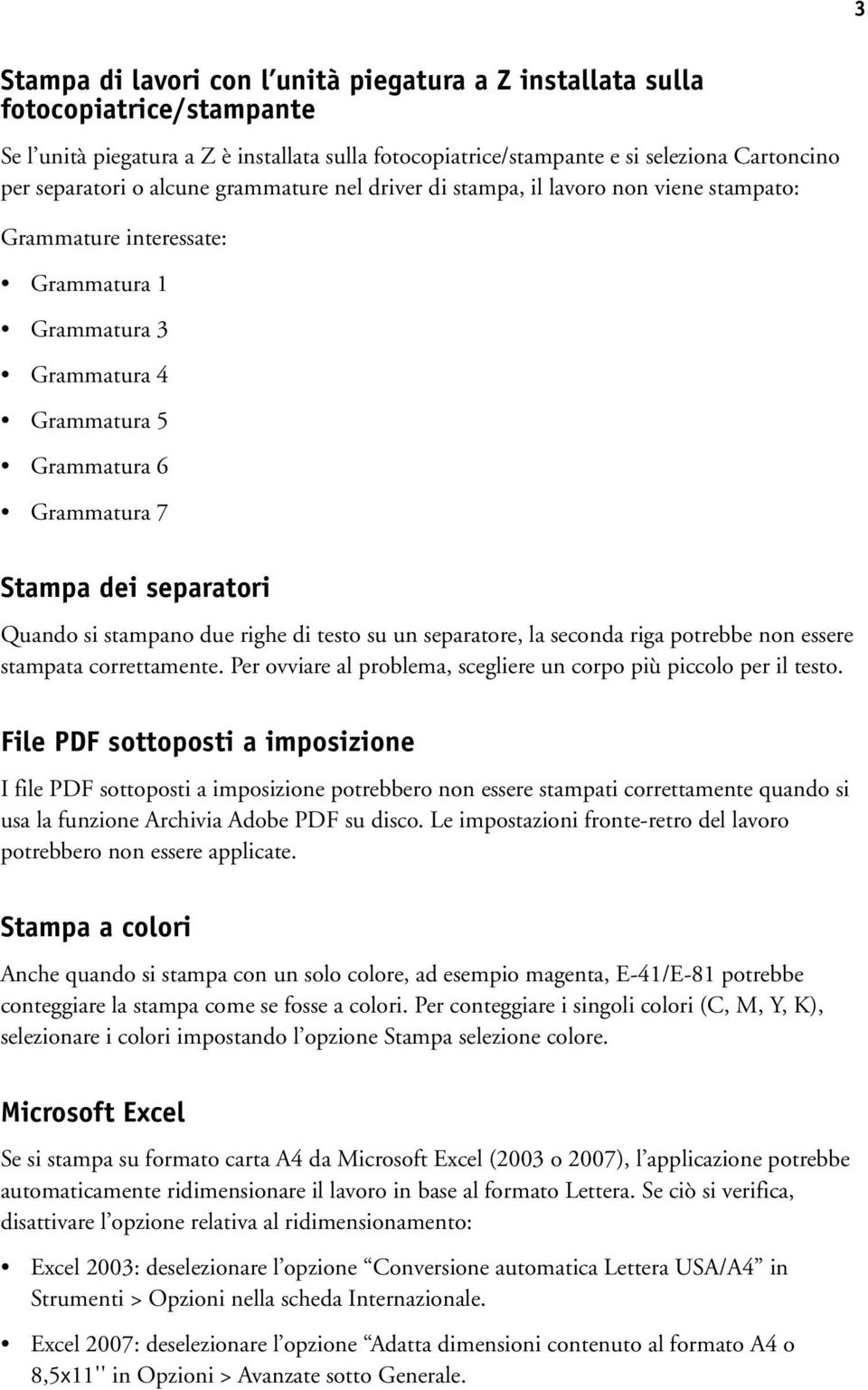 Quando si stampano due righe di testo su un separatore, la seconda riga potrebbe non essere stampata correttamente. Per ovviare al problema, scegliere un corpo più piccolo per il testo.