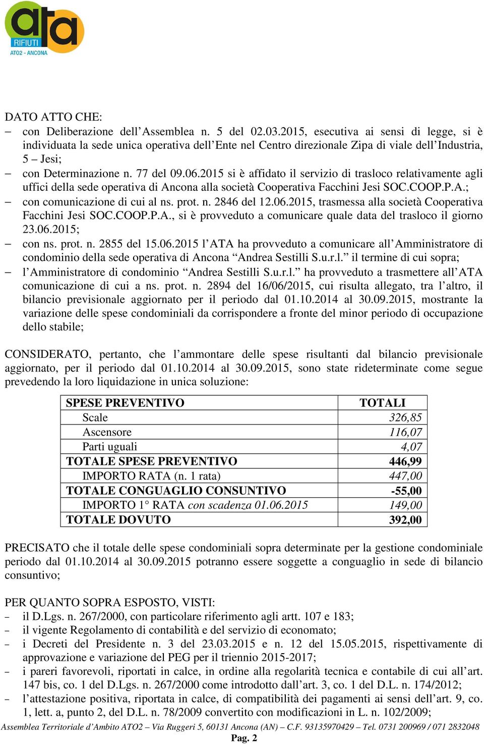 2015 si è affidato il servizio di trasloco relativamente agli uffici della sede operativa di Ancona alla società Cooperativa Facchini Jesi SOC.COOP.P.A.; con comunicazione di cui al ns. prot. n. 2846 del 12.