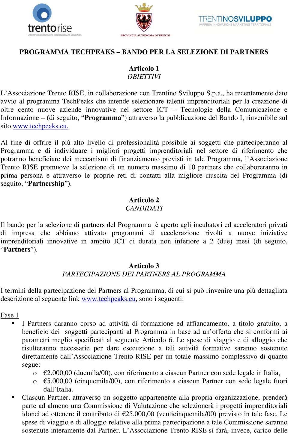 orazione con Trentino Sviluppo S.p.a., ha recentemente dato avvio al programma TechPeaks che intende selezionare talenti imprenditoriali per la creazione di oltre cento nuove aziende innovative nel