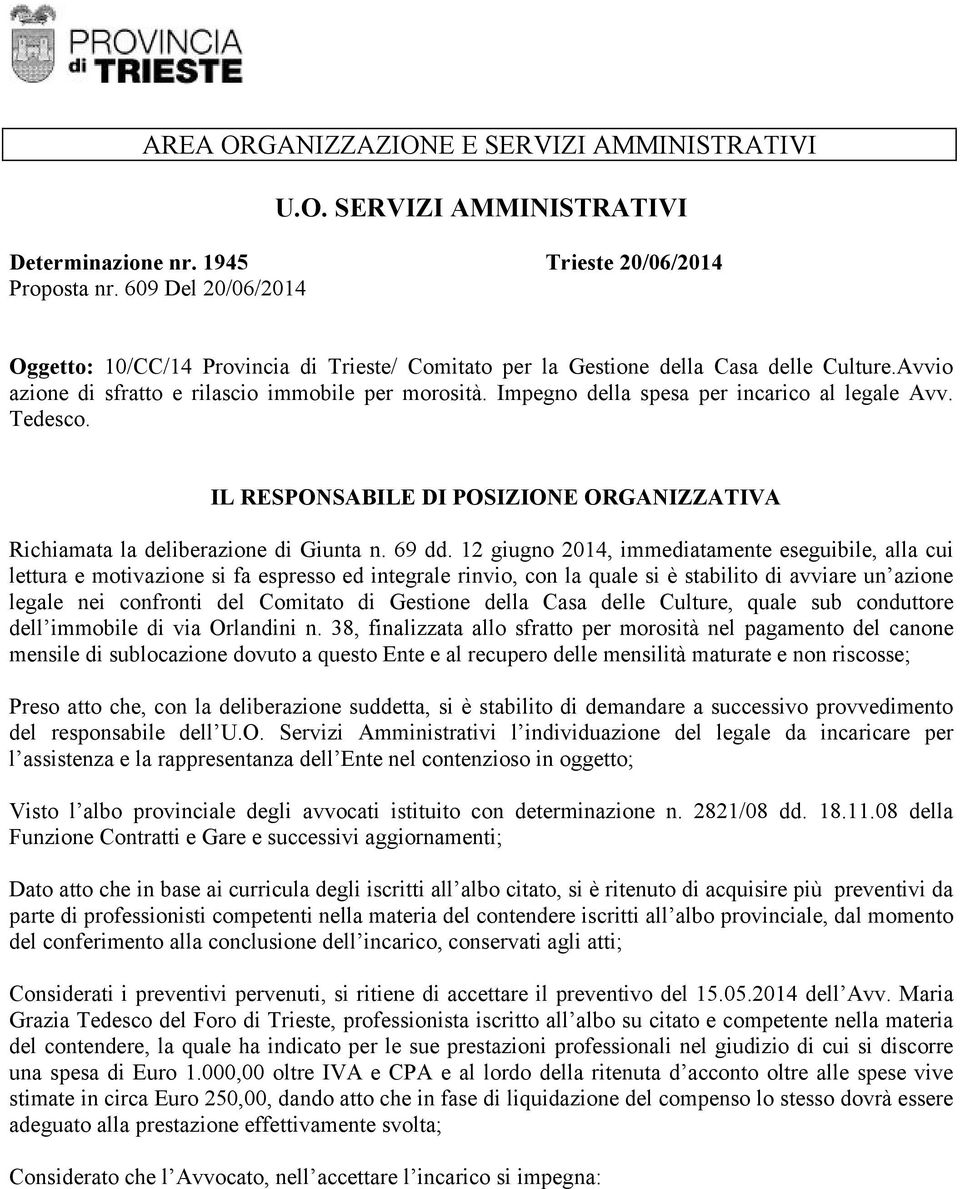 Impegno della spesa per incarico al legale Avv. Tedesco. IL RESPONSABILE DI POSIZIONE ORGANIZZATIVA Richiamata la deliberazione di Giunta n. 69 dd.