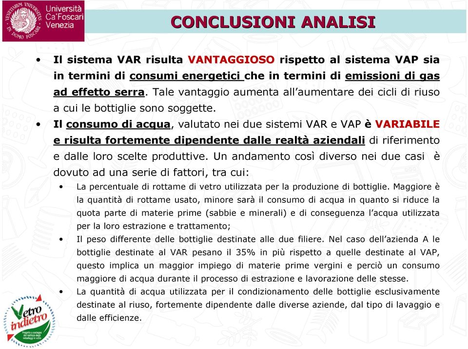 Il consumo di acqua, valutato nei due sistemi VAR e VAP è VARIABILE e risulta fortemente dipendente dalle realtà aziendali di riferimento e dalle loro scelte produttive.