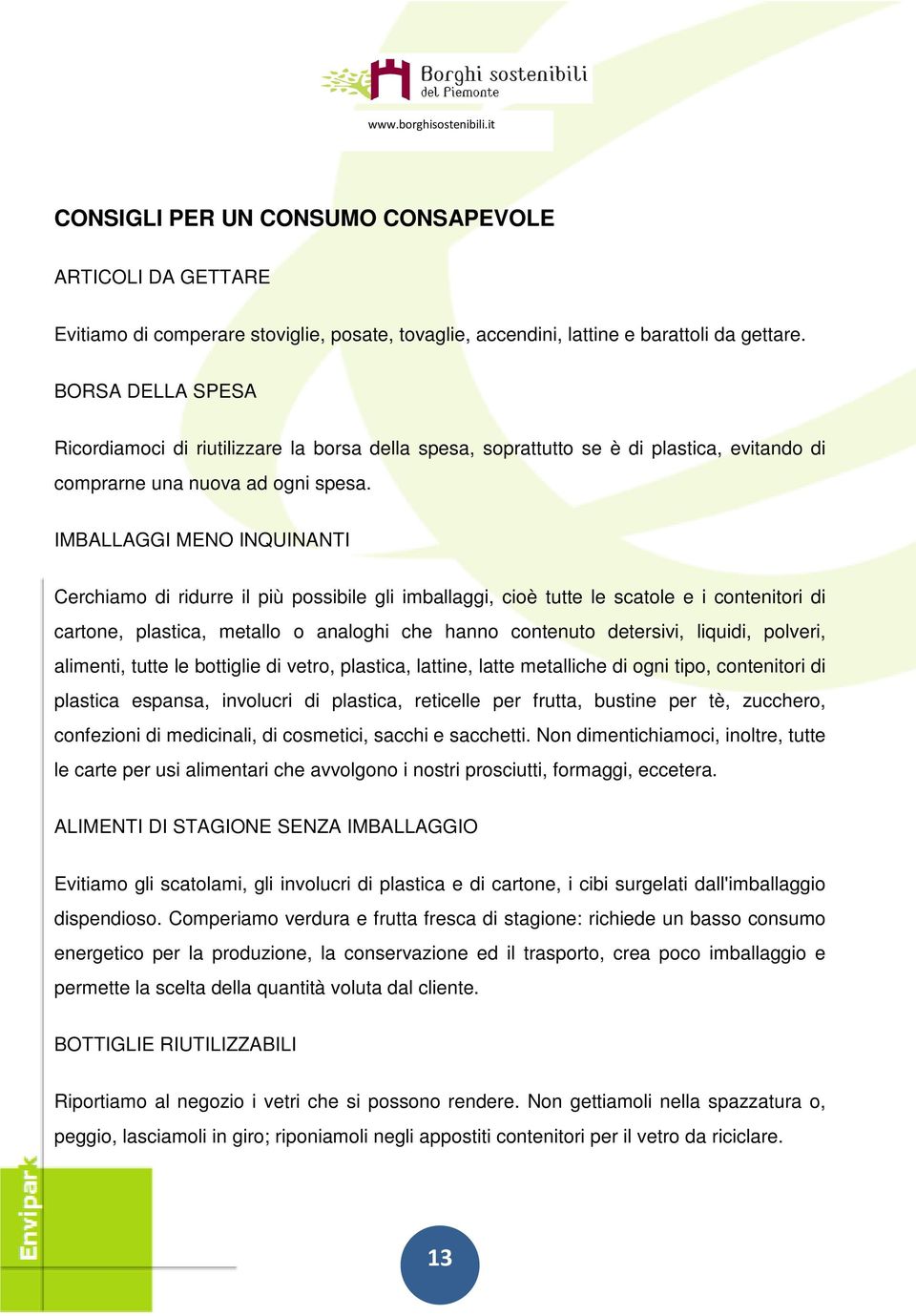 IMBALLAGGI MENO INQUINANTI Cerchiamo di ridurre il più possibile gli imballaggi, cioè tutte le scatole e i contenitori di cartone, plastica, metallo o analoghi che hanno contenuto detersivi, liquidi,