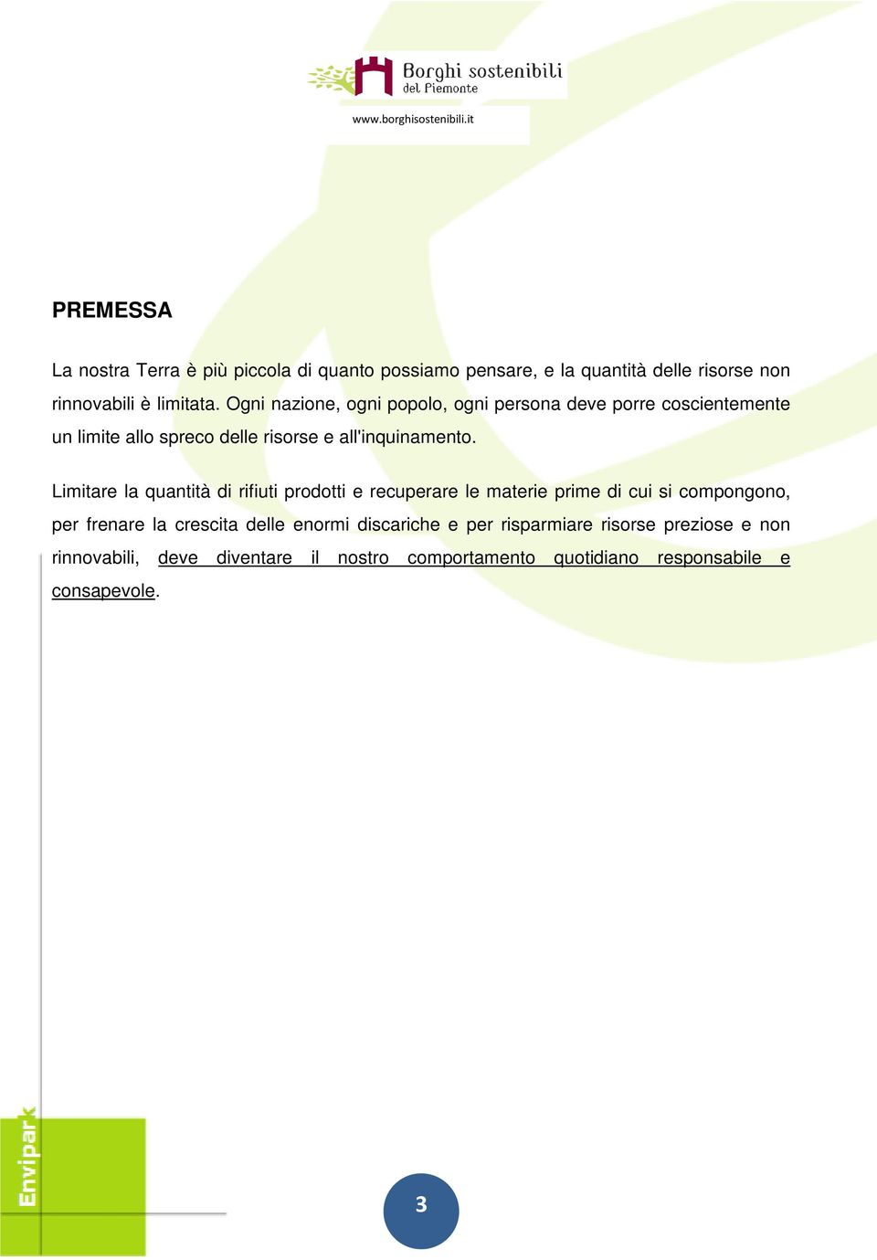 Limitare la quantità di rifiuti prodotti e recuperare le materie prime di cui si compongono, per frenare la crescita delle enormi