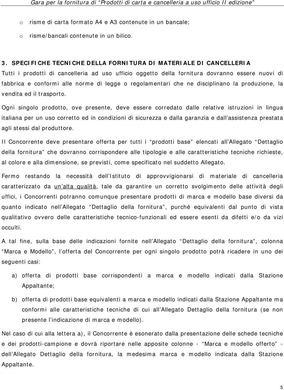 o regolamentari che ne disciplinano la produzione, la vendita ed il trasporto.