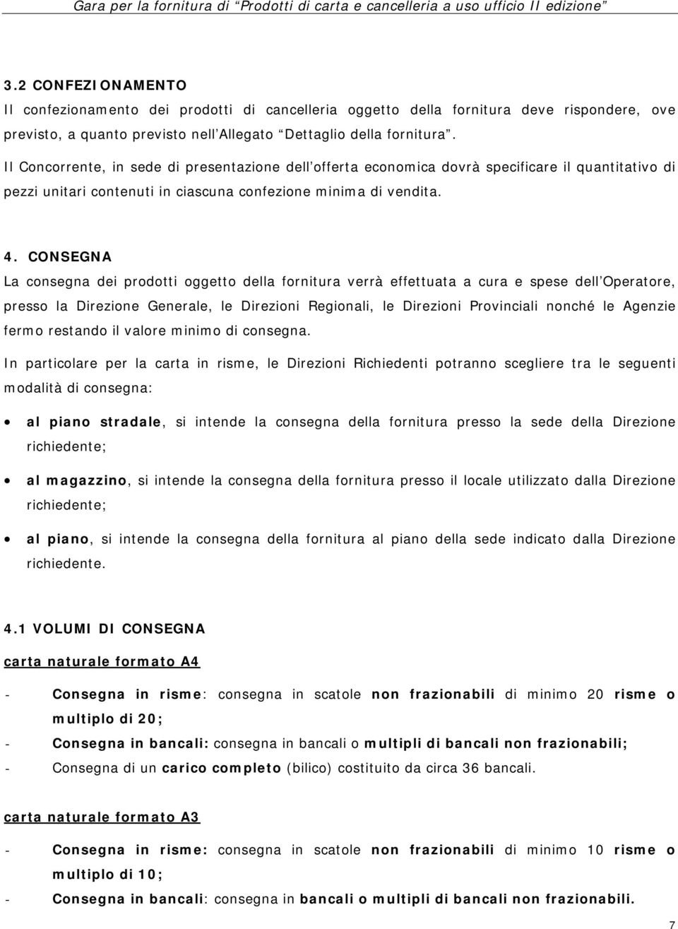 CONSEGNA La consegna dei prodotti oggetto della fornitura verrà effettuata a cura e spese dell Operatore, presso la Direzione Generale, le Direzioni Regionali, le Direzioni Provinciali nonché le