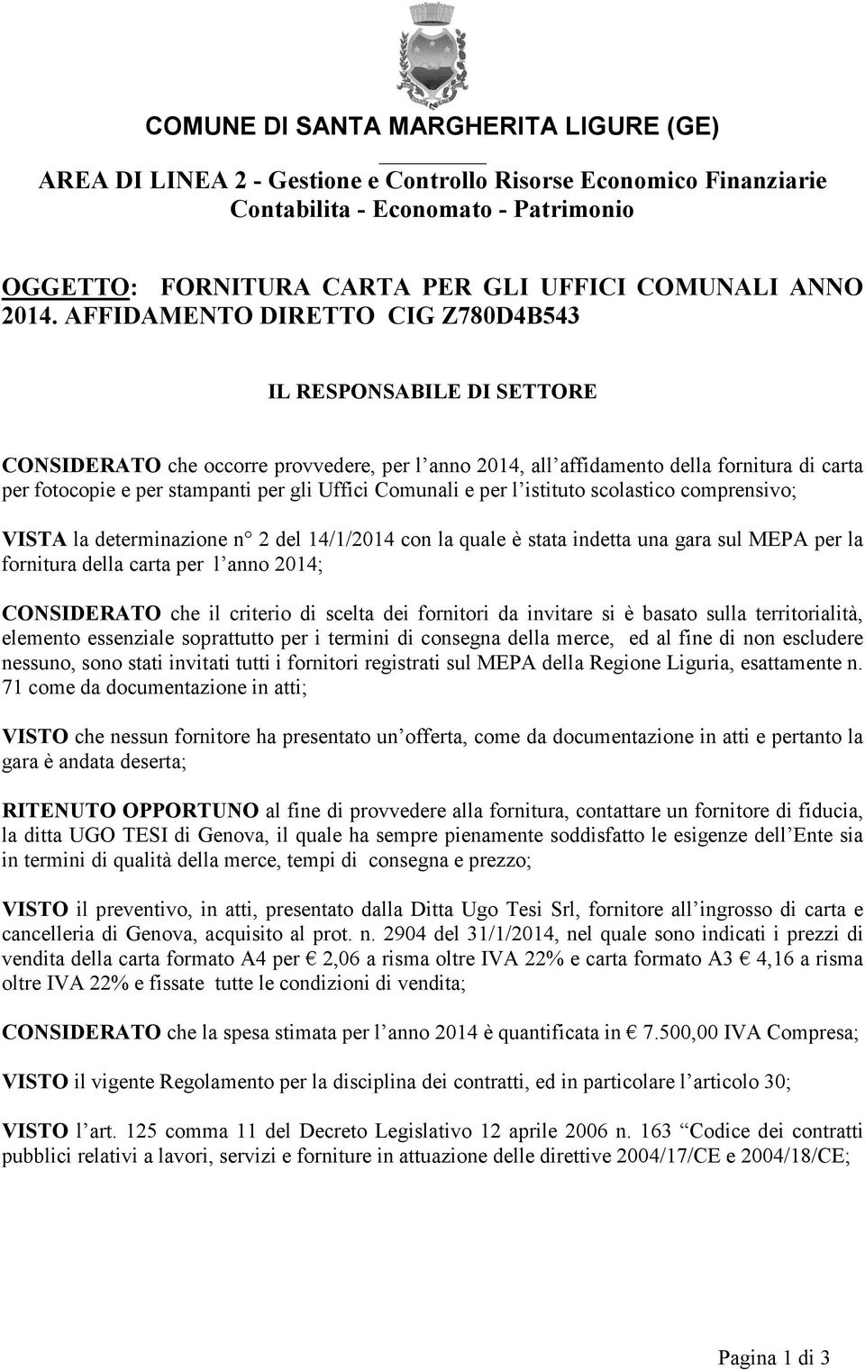 Uffici Comunali e per l istituto scolastico comprensivo; VISTA la determinazione n 2 del 14/1/2014 con la quale è stata indetta una gara sul MEPA per la fornitura della carta per l anno 2014;