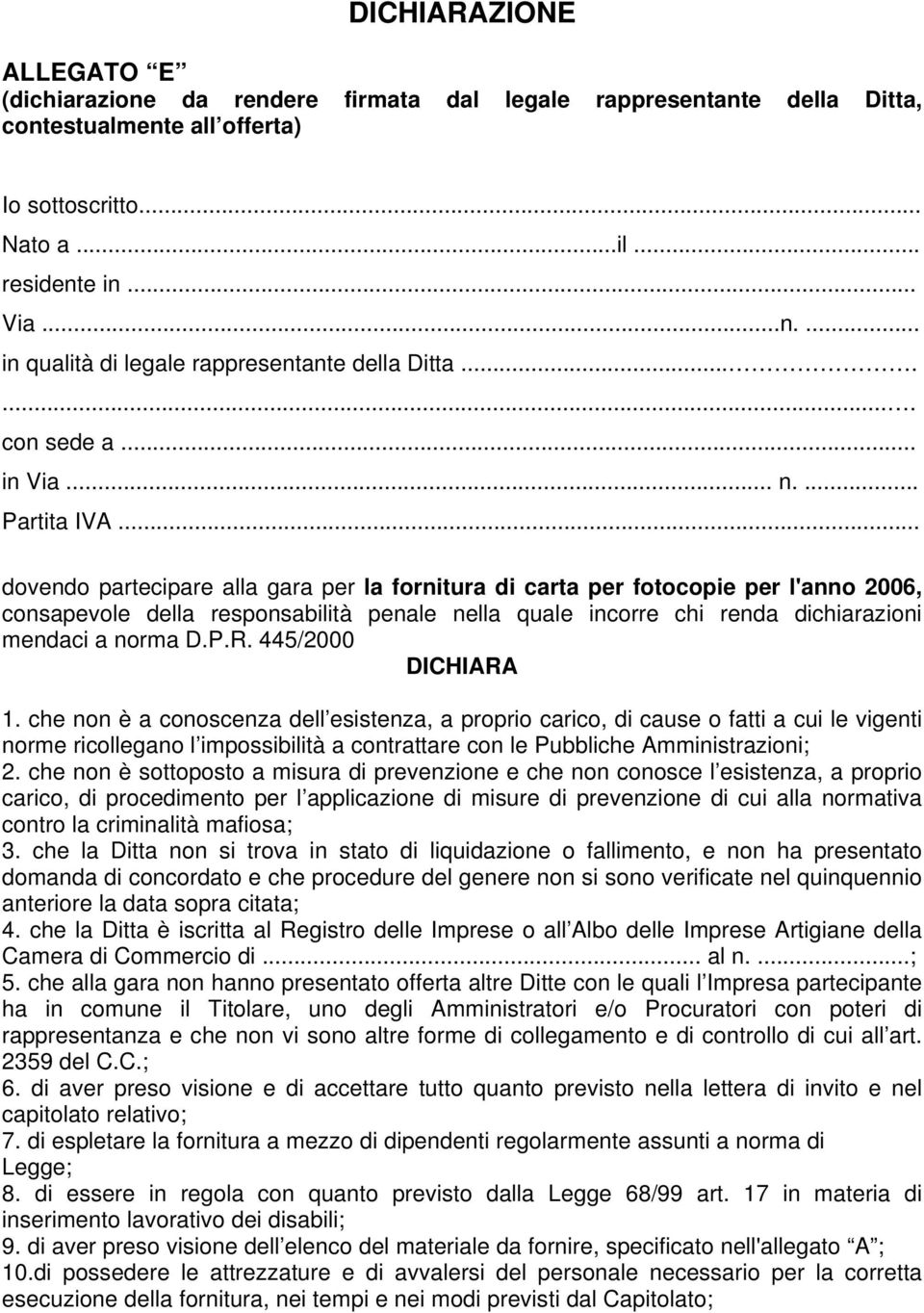 .. dovendo partecipare alla gara per la fornitura di carta per fotocopie per l'anno 2006, consapevole della responsabilità penale nella quale incorre chi renda dichiarazioni mendaci a norma D.P.R.