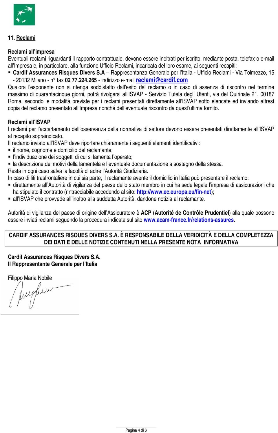 A Rappresentanza Generale per l Italia - Ufficio Reclami - Via Tolmezzo, 15-20132 Milano - n fax 02 77.224.265 - indirizzo e-mail reclami@cardif.