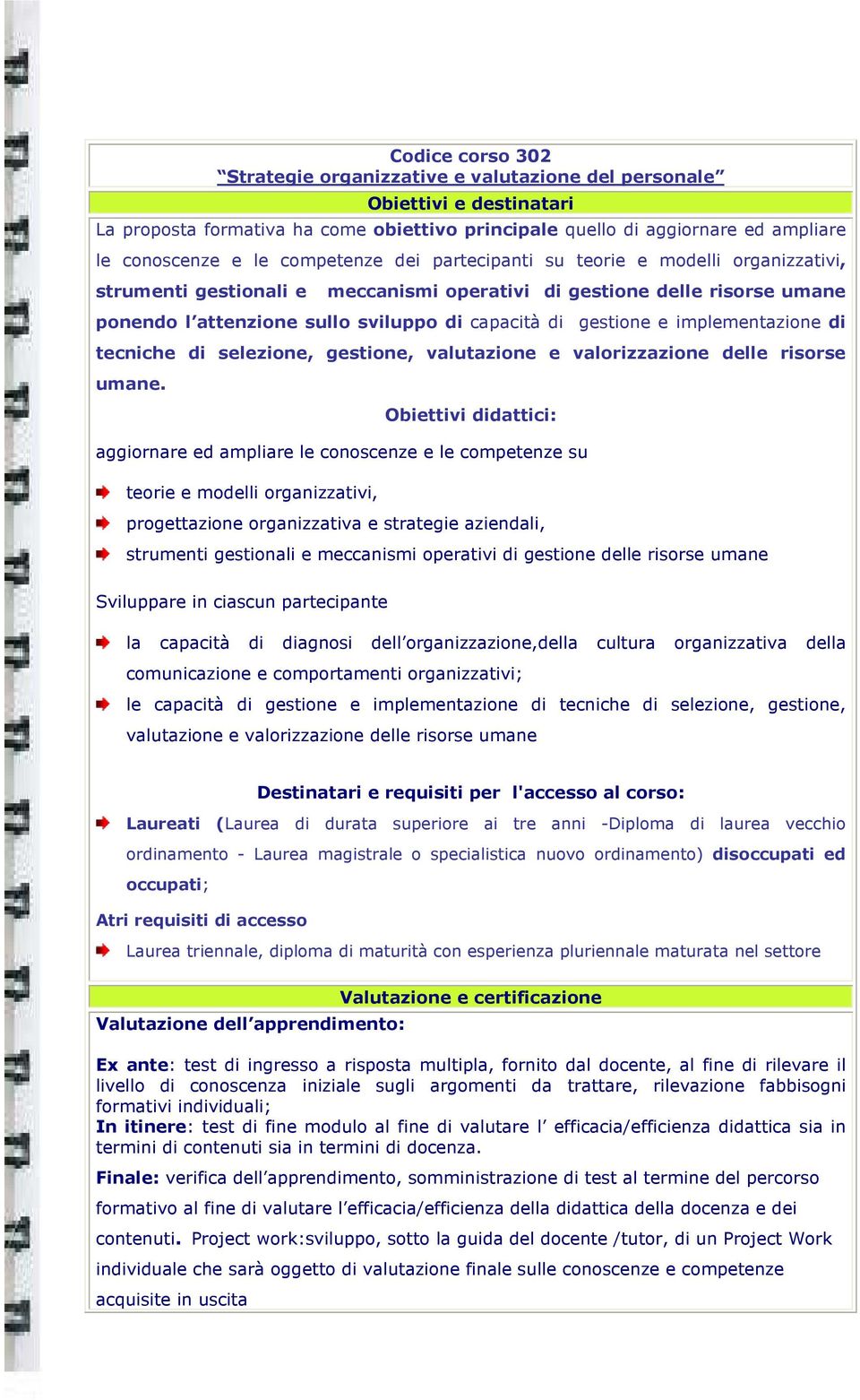 e implementazione di tecniche di selezione, gestione, valutazione e valorizzazione delle risorse umane.